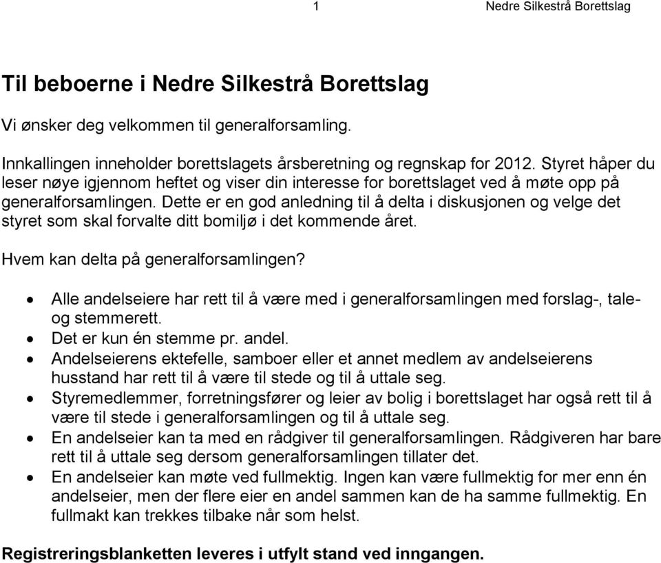 Dette er en god anledning til å delta i diskusjonen og velge det styret som skal forvalte ditt bomiljø i det kommende året. Hvem kan delta på generalforsamlingen?