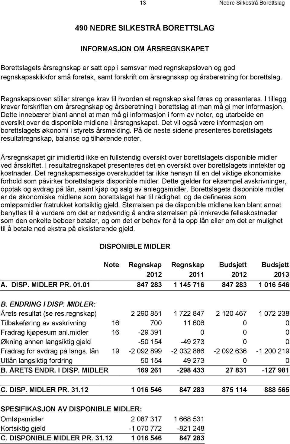 I tillegg krever forskriften om årsregnskap og årsberetning i borettslag at man må gi mer informasjon.