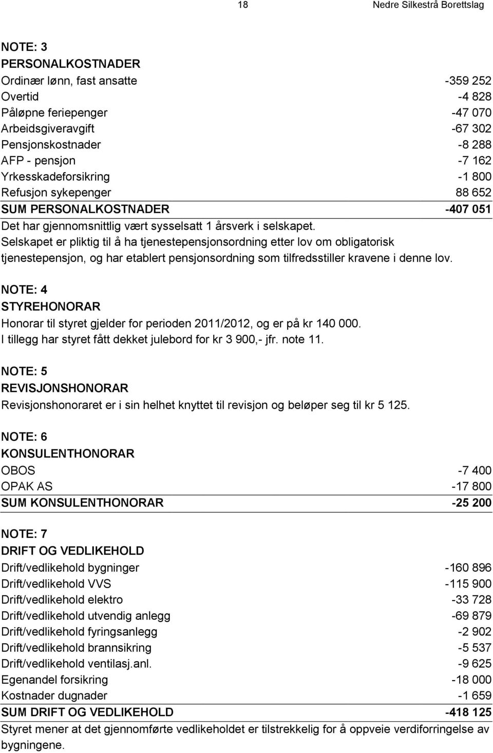 Selskapet er pliktig til å ha tjenestepensjonsordning etter lov om obligatorisk tjenestepensjon, og har etablert pensjonsordning som tilfredsstiller kravene i denne lov.