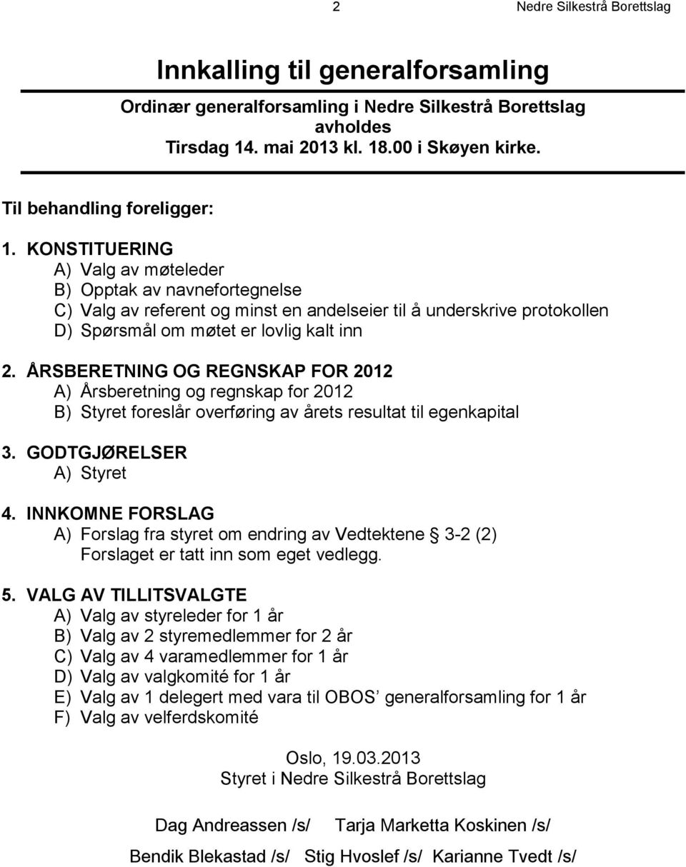 KONSTITUERING A) Valg av møteleder B) Opptak av navnefortegnelse C) Valg av referent og minst en andelseier til å underskrive protokollen D) Spørsmål om møtet er lovlig kalt inn 2.