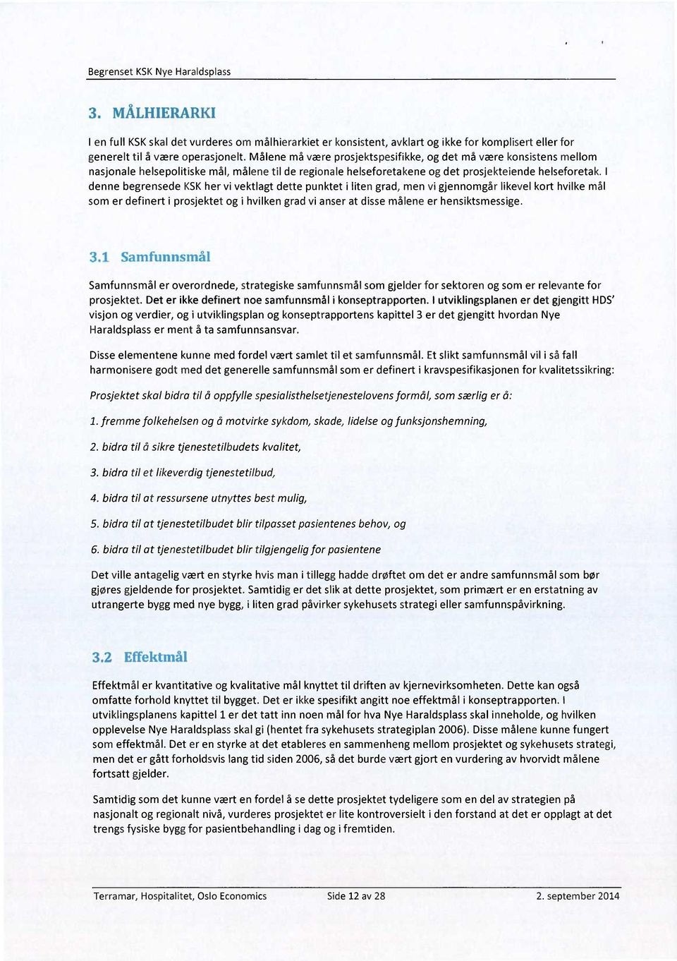 I denne begrensede KSK her vi vektlagt dette punktet i liten grad, men vi gjennomgår likevel kort hvilke mål som er definert i prosjektet og i hvilken grad vi anser at disse målene er hensiktsmessige.