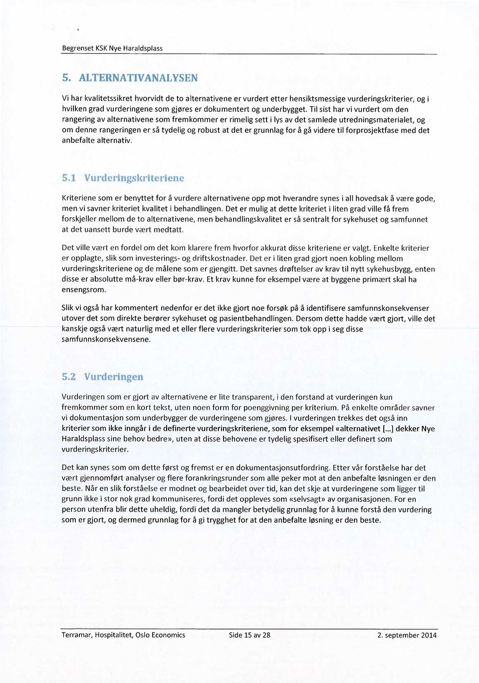 Til sist har vi vurdert om den rangering av alternativene som fremkommer er rimelig sett i lys av det samlede utredningsmaterialet, og om denne rangeringen er så tydelig og robust at det er grunnlag