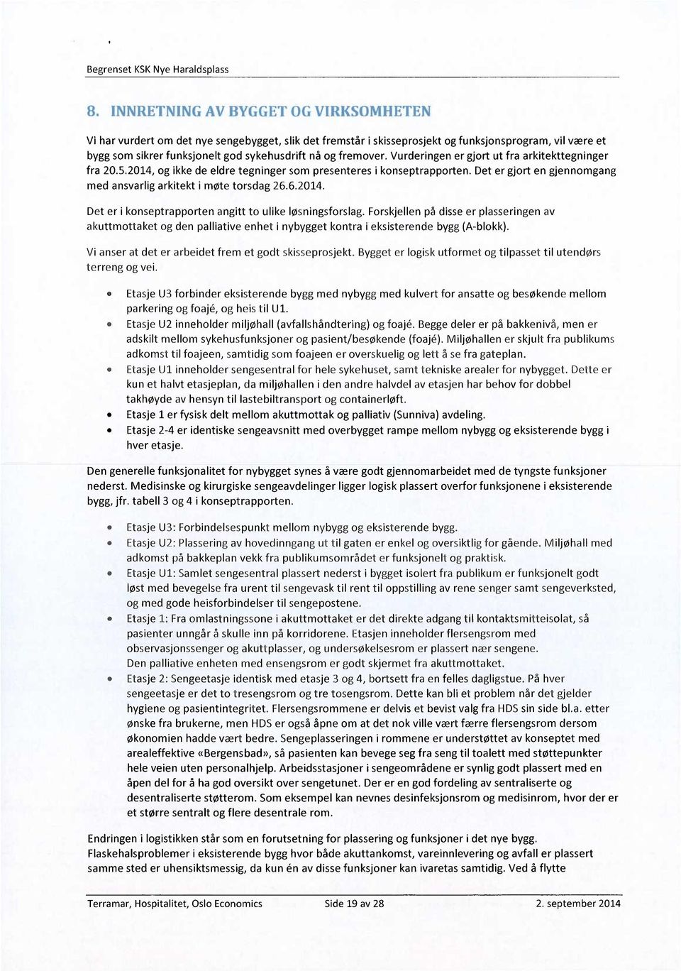 Det er gjort en gjennomgang med ansvarlig arkitekt i møte torsdag 26.6.2014. Det er i konseptrapporten angitt to ulike løsningsforslag.