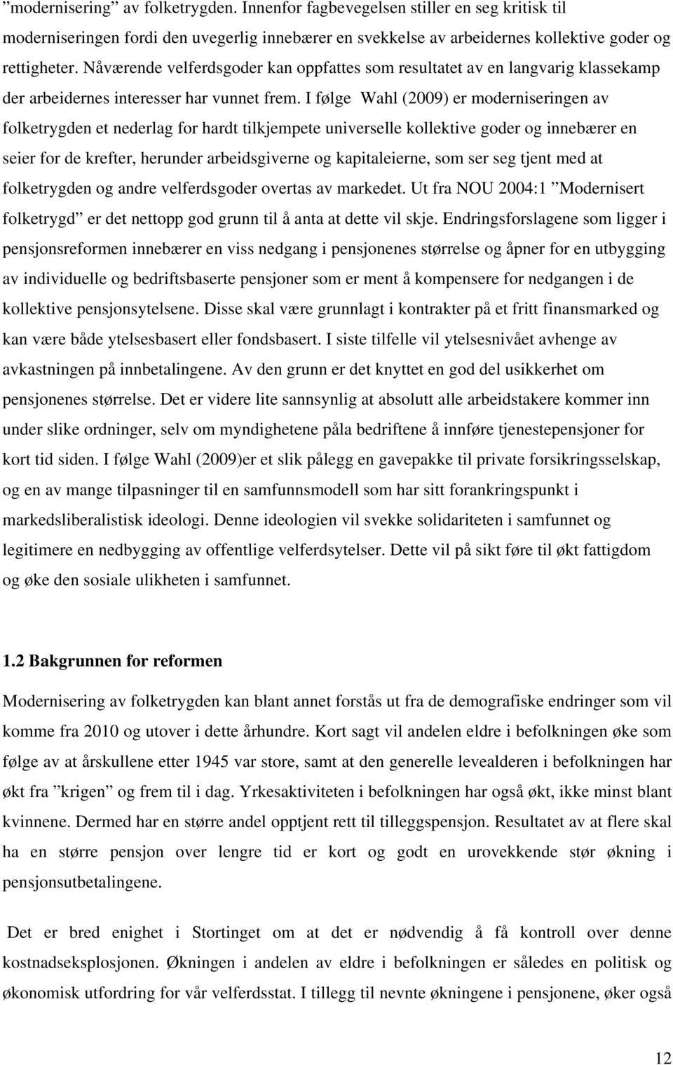 I følge Wahl (2009) er moderniseringen av folketrygden et nederlag for hardt tilkjempete universelle kollektive goder og innebærer en seier for de krefter, herunder arbeidsgiverne og kapitaleierne,