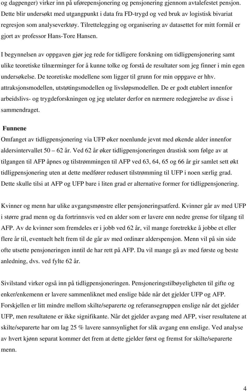 Tilrettelegging og organisering av datasettet for mitt formål er gjort av professor Hans-Tore Hansen.