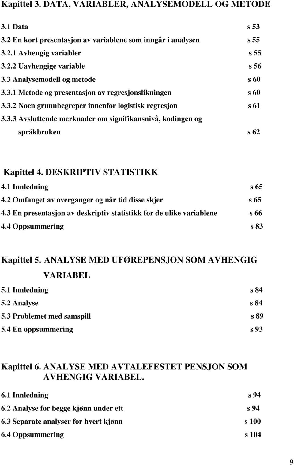 DESKRIPTIV STATISTIKK 4.1 Innledning s 65 4.2 Omfanget av overganger og når tid disse skjer s 65 4.3 En presentasjon av deskriptiv statistikk for de ulike variablene s 66 4.