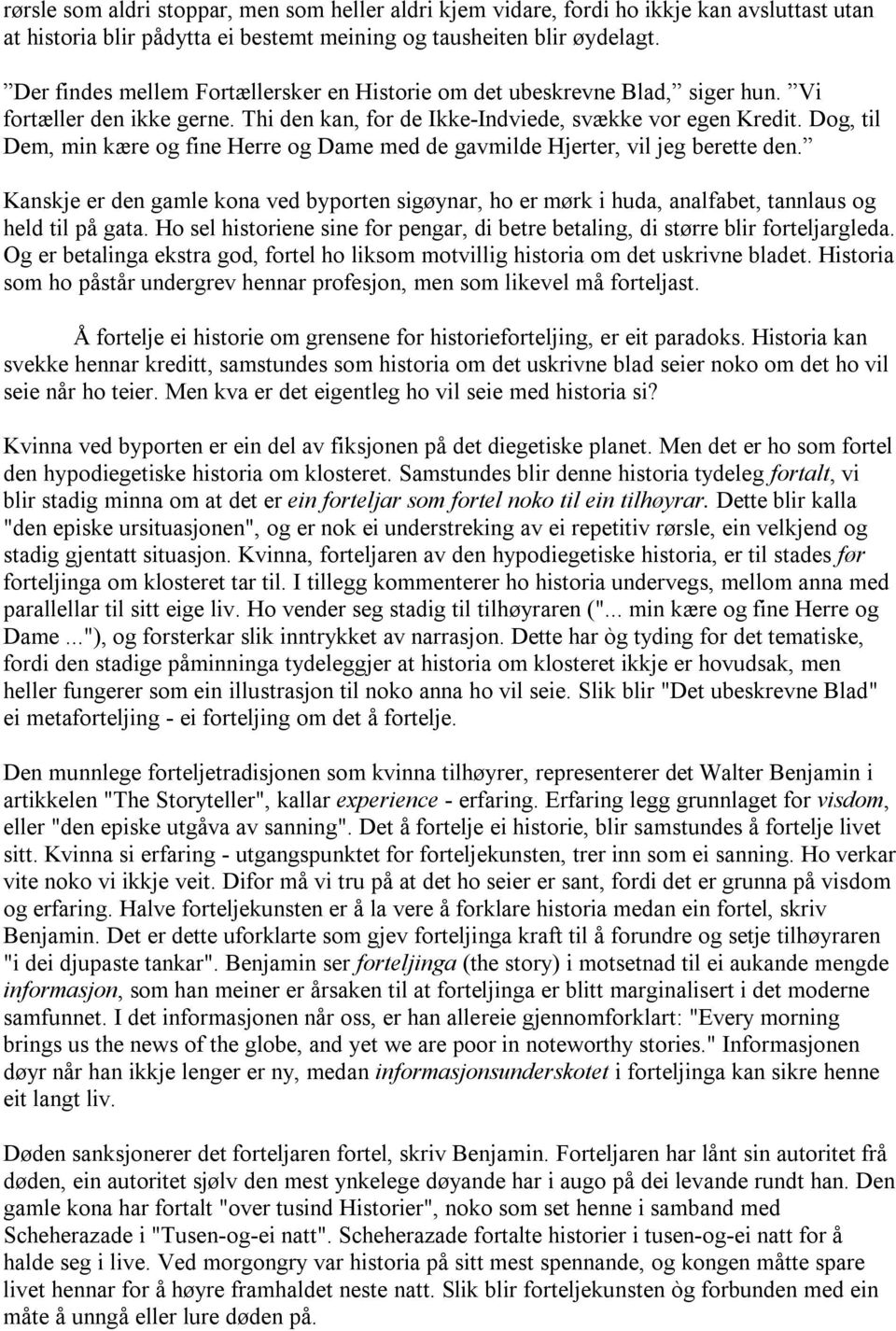 Dog, til Dem, min kære og fine Herre og Dame med de gavmilde Hjerter, vil jeg berette den. Kanskje er den gamle kona ved byporten sigøynar, ho er mørk i huda, analfabet, tannlaus og held til på gata.