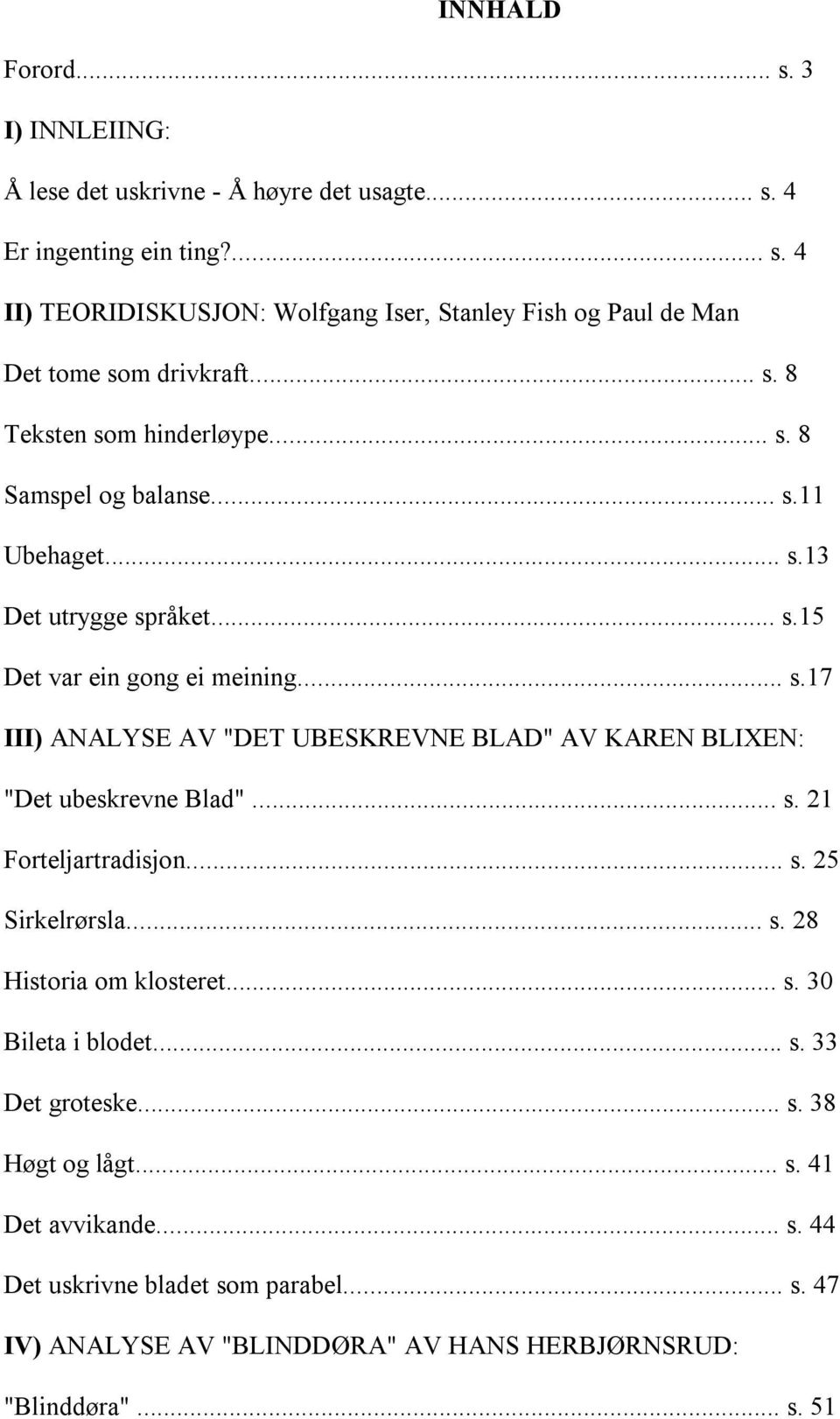 .. s. 21 Forteljartradisjon... s. 25 Sirkelrørsla... s. 28 Historia om klosteret... s. 30 Bileta i blodet... s. 33 Det groteske... s. 38 Høgt og lågt... s. 41 Det avvikande... s. 44 Det uskrivne bladet som parabel.