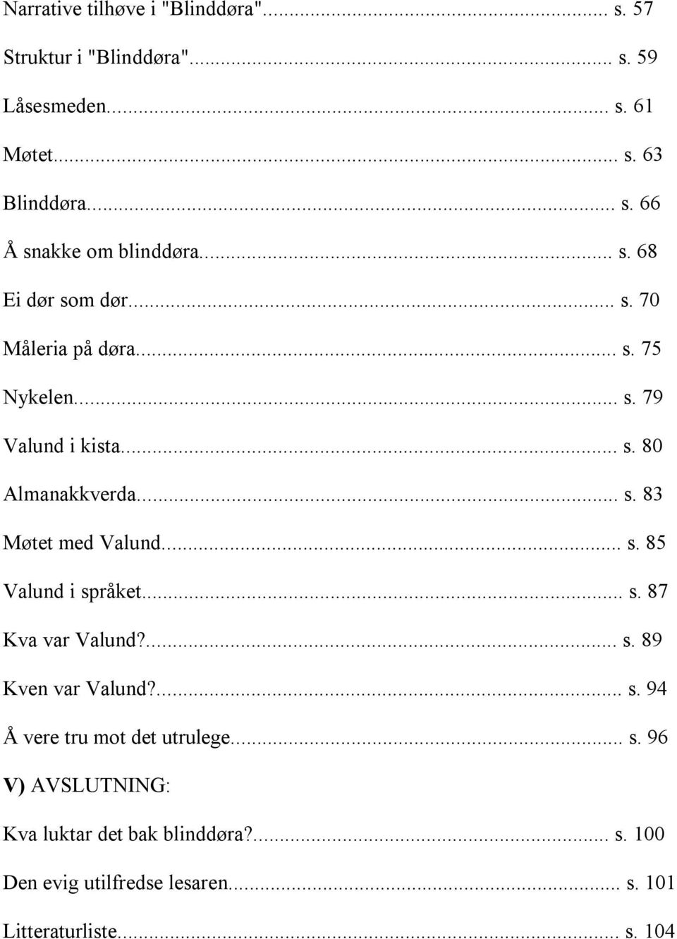 .. s. 85 Valund i språket... s. 87 Kva var Valund?... s. 89 Kven var Valund?... s. 94 Å vere tru mot det utrulege... s. 96 V) AVSLUTNING: Kva luktar det bak blinddøra?