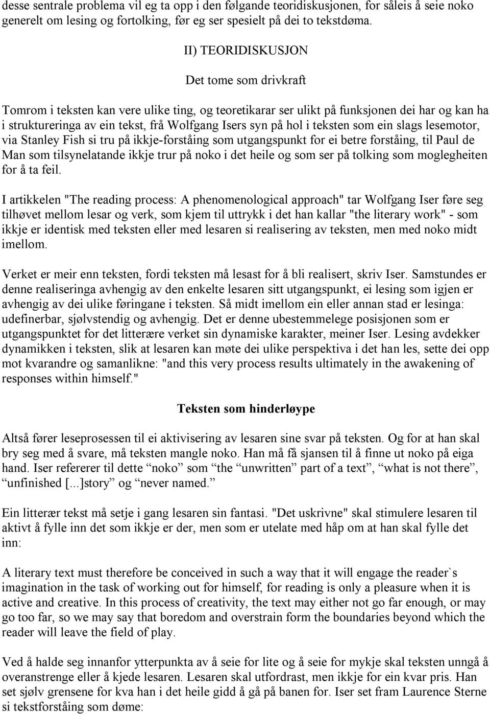 i teksten som ein slags lesemotor, via Stanley Fish si tru på ikkje-forståing som utgangspunkt for ei betre forståing, til Paul de Man som tilsynelatande ikkje trur på noko i det heile og som ser på