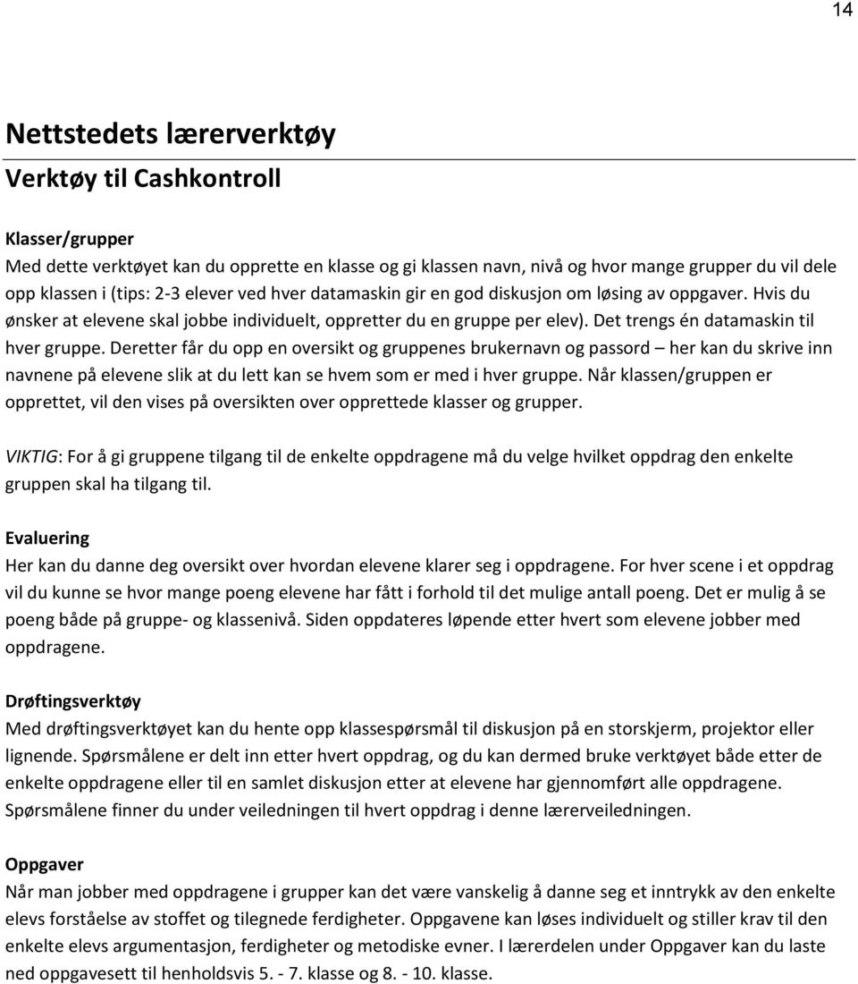 Deretter får du opp en oversikt og gruppenes brukernavn og passord her kan du skrive inn navnene på elevene slik at du lett kan se hvem som er med i hver gruppe.