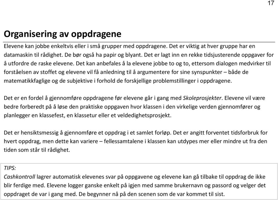 Det kan anbefales å la elevene jobbe to og to, ettersom dialogen medvirker til forståelsen av stoffet og elevene vil få anledning til å argumentere for sine synspunkter både de matematikkfaglige og