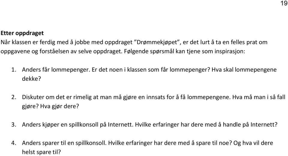 Diskuter om det er rimelig at man må gjøre en innsats for å få lommepengene. Hva må man i så fall gjøre? Hva gjør dere? 3.