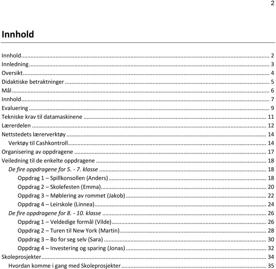 .. 18 Oppdrag 2 Skolefesten (Emma)... 20 Oppdrag 3 Møblering av rommet (Jakob)... 22 Oppdrag 4 Leirskole (Linnea)... 24 De fire oppdragene for 8. - 10. klasse... 26 Oppdrag 1 Veldedige formål (Vilde).