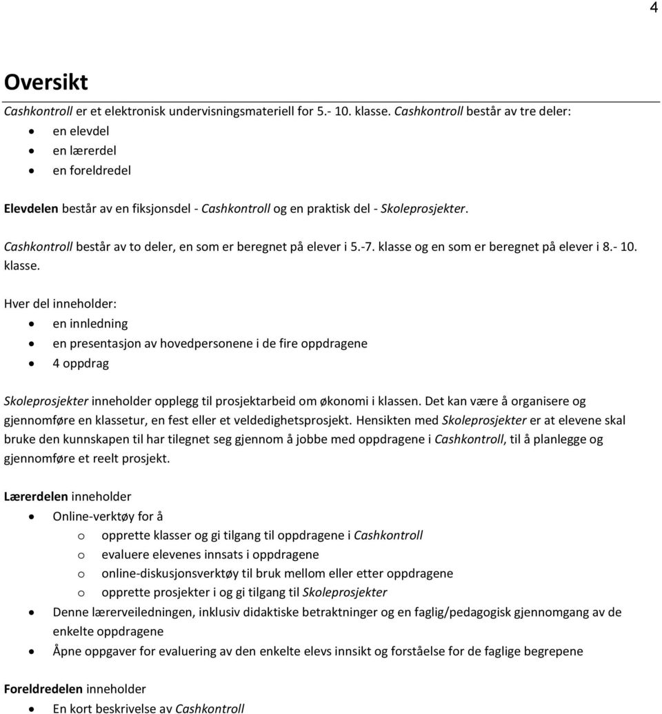 Cashkontroll består av to deler, en som er beregnet på elever i 5.-7. klasse 