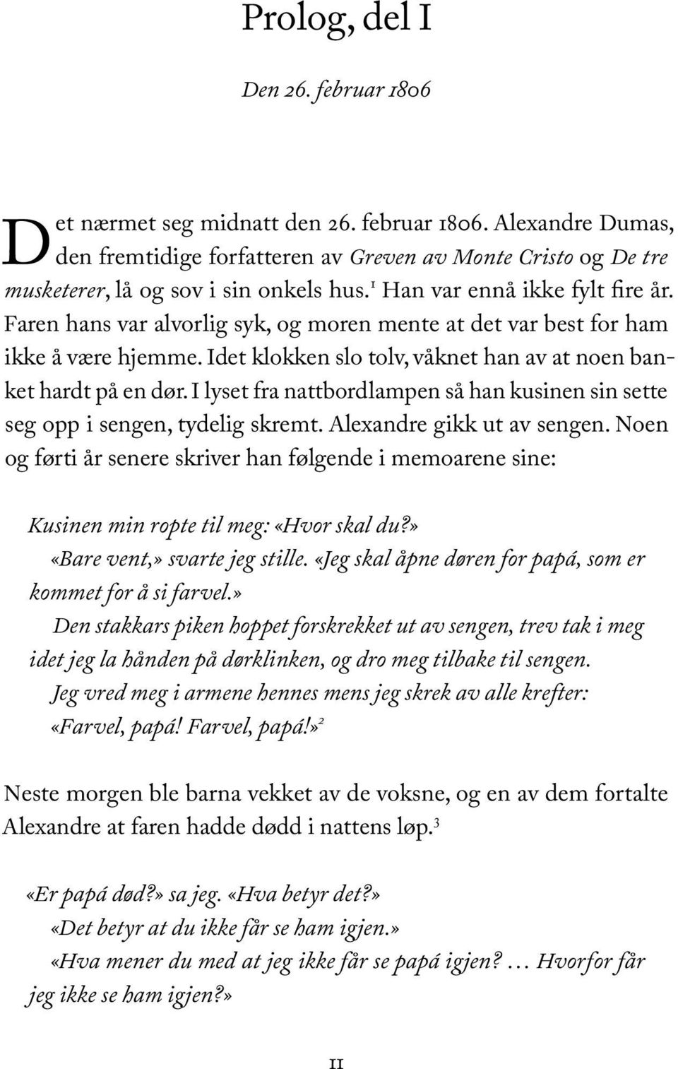 I lyset fra nattbordlampen så han kusinen sin sette seg opp i sengen, tydelig skremt. Alexandre gikk ut av sengen.