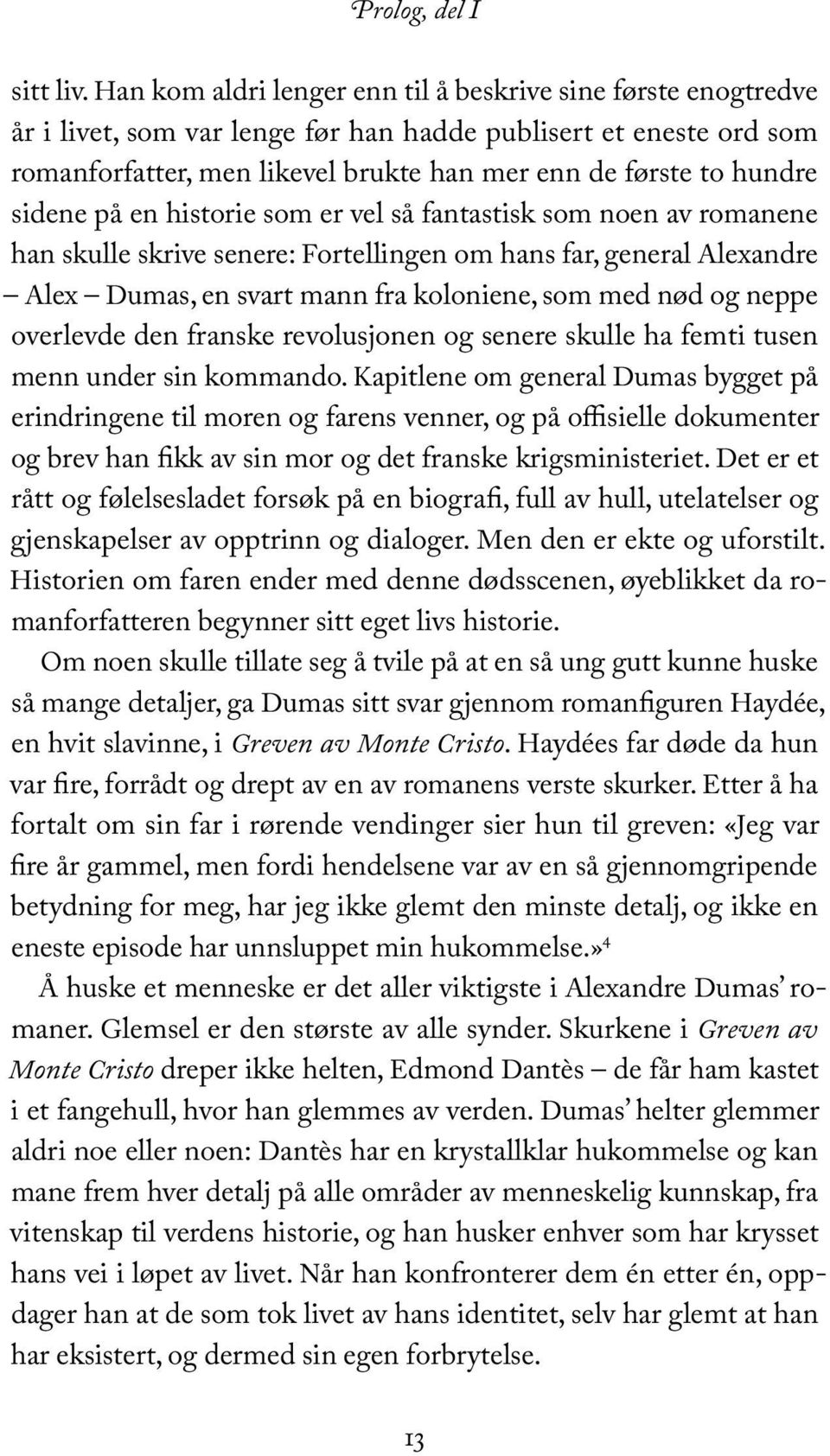 sidene på en historie som er vel så fantastisk som noen av romanene han skulle skrive senere: Fortellingen om hans far, general Alexandre Alex Dumas, en svart mann fra koloniene, som med nød og neppe