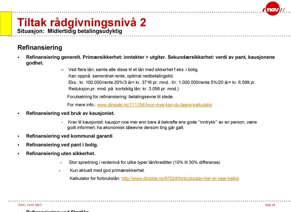 6.599 pr. Reduksjon pr. mnd. på kortsiktig lån: kr. 3.056 pr. mnd.) Refinansiering ved bruk av kausjonist. Forutsetning for refinansiering: betalingsevne til stede. For mere info.: www.dinside.