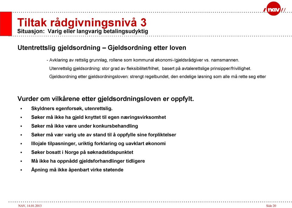 Gjeldsordning etter gjeldsordningsloven: strengt regelbundet, den endelige løsning som alle må rette seg etter Vurder om vilkårene etter gjeldsordningsloven er oppfylt.