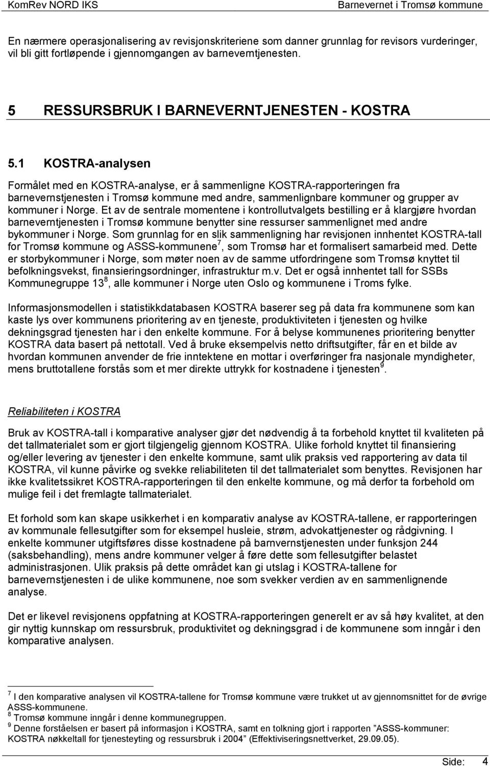 1 KOSTRA-analysen Formålet med en KOSTRA-analyse, er å sammenligne KOSTRA-rapporteringen fra barnevernstjenesten i Tromsø kommune med andre, sammenlignbare kommuner og grupper av kommuner i Norge.