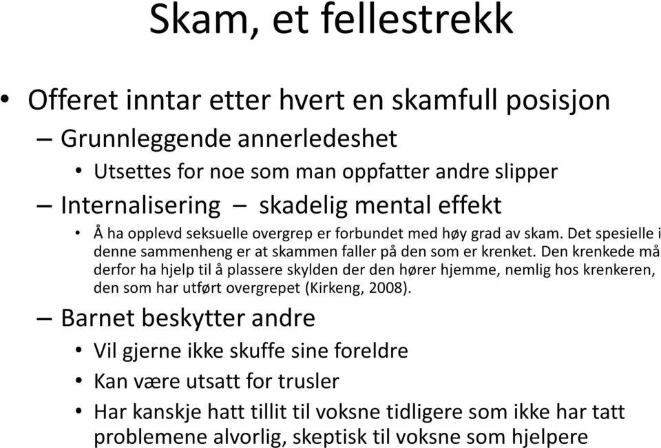 Den krenkede må derfor ha hjelp til å plassere skylden der den hører hjemme, nemlig hos krenkeren, den som har utført overgrepet (Kirkeng, 2008).