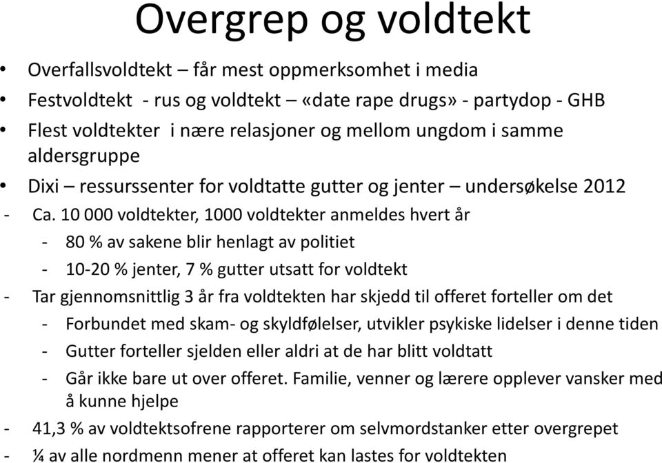 10 000 voldtekter, 1000 voldtekter anmeldes hvert år - 80 % av sakene blir henlagt av politiet - 10-20 % jenter, 7 % gutter utsatt for voldtekt - Tar gjennomsnittlig 3 år fra voldtekten har skjedd