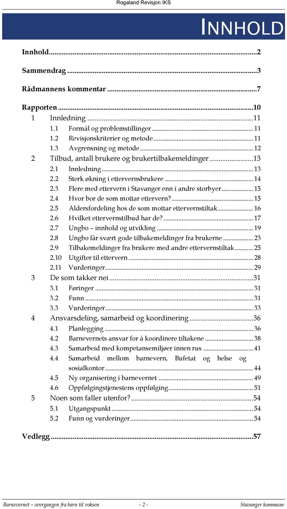 4 Hvor bor de som mottar ettervern?... 15 2.5 Aldersfordeling hos de som mottar ettervernstiltak... 16 2.6 Hvilket ettervernstilbud har de?... 17 2.7 Ungbo innhold og utvikling... 19 2.