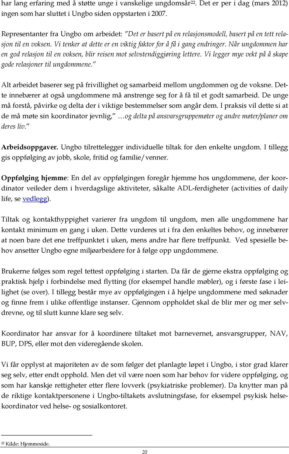 Når ungdommen har en god relasjon til en voksen, blir reisen mot selvstendiggjøring lettere. Vi legger mye vekt på å skape gode relasjoner til ungdommene.