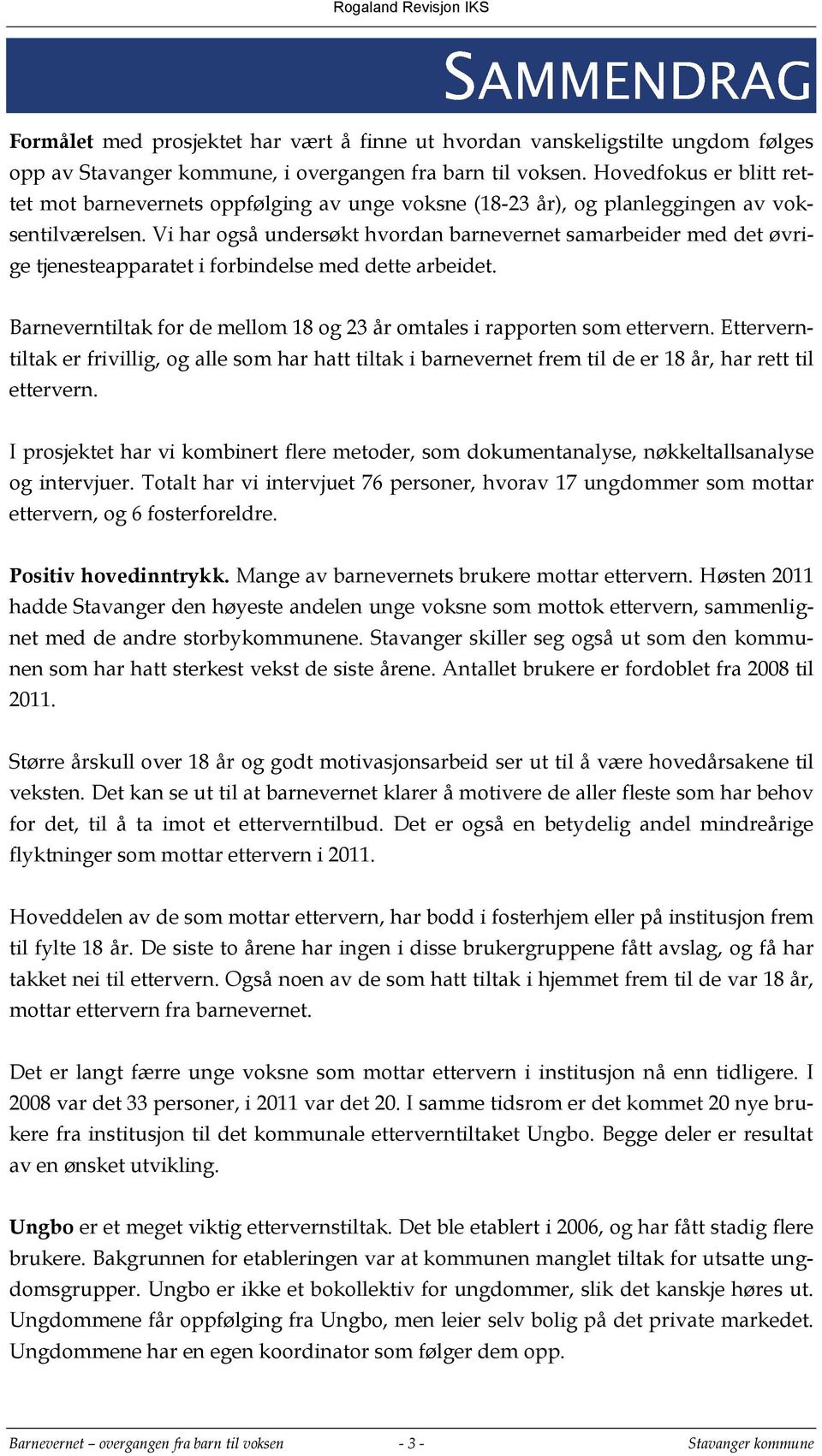 Vi har også undersøkt hvordan barnevernet samarbeider med det øvrige tjenesteapparatet i forbindelse med dette arbeidet. Barneverntiltak for de mellom 18 og 23 år omtales i rapporten som ettervern.