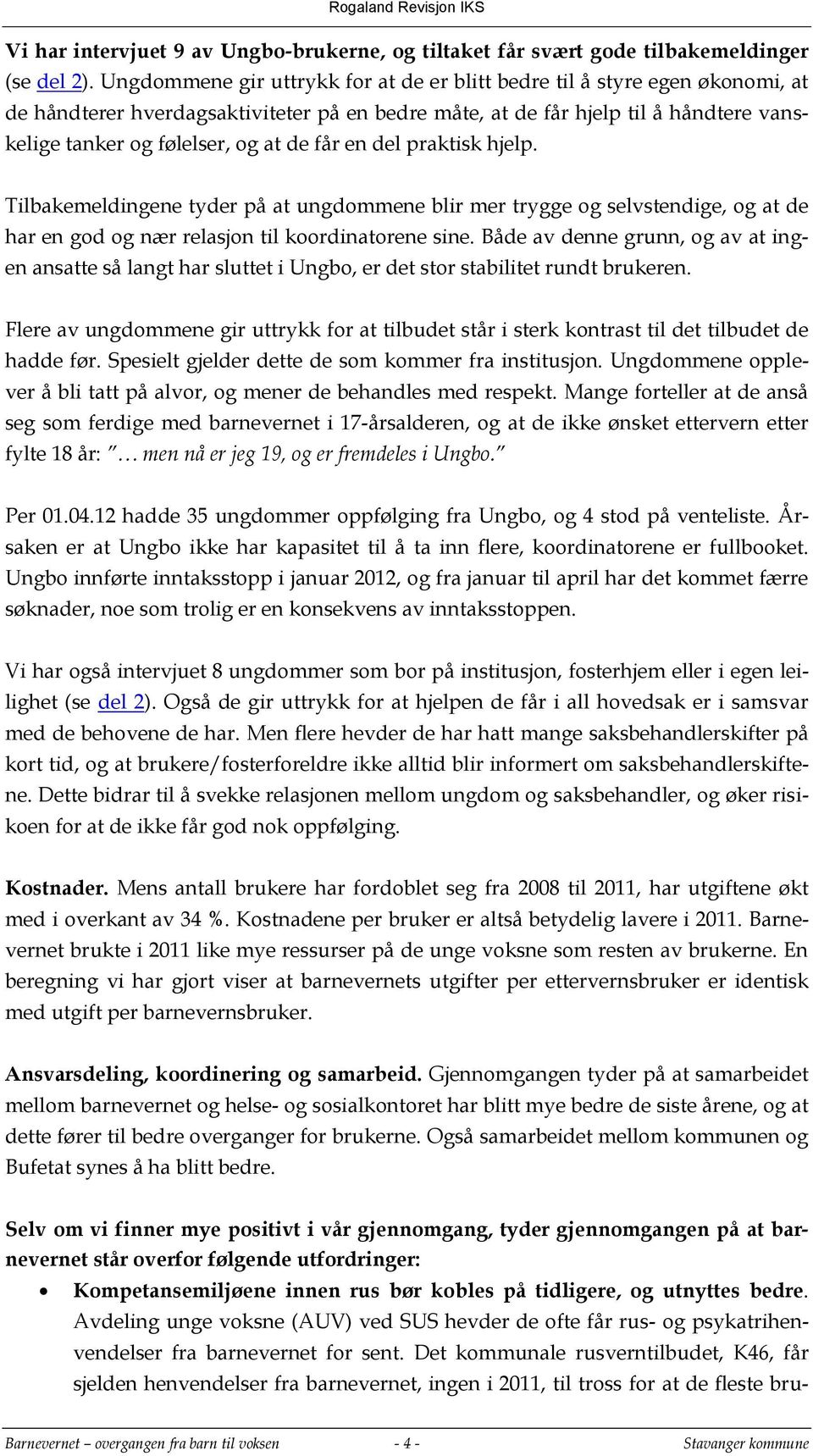 får en del praktisk hjelp. Tilbakemeldingene tyder på at ungdommene blir mer trygge og selvstendige, og at de har en god og nær relasjon til koordinatorene sine.