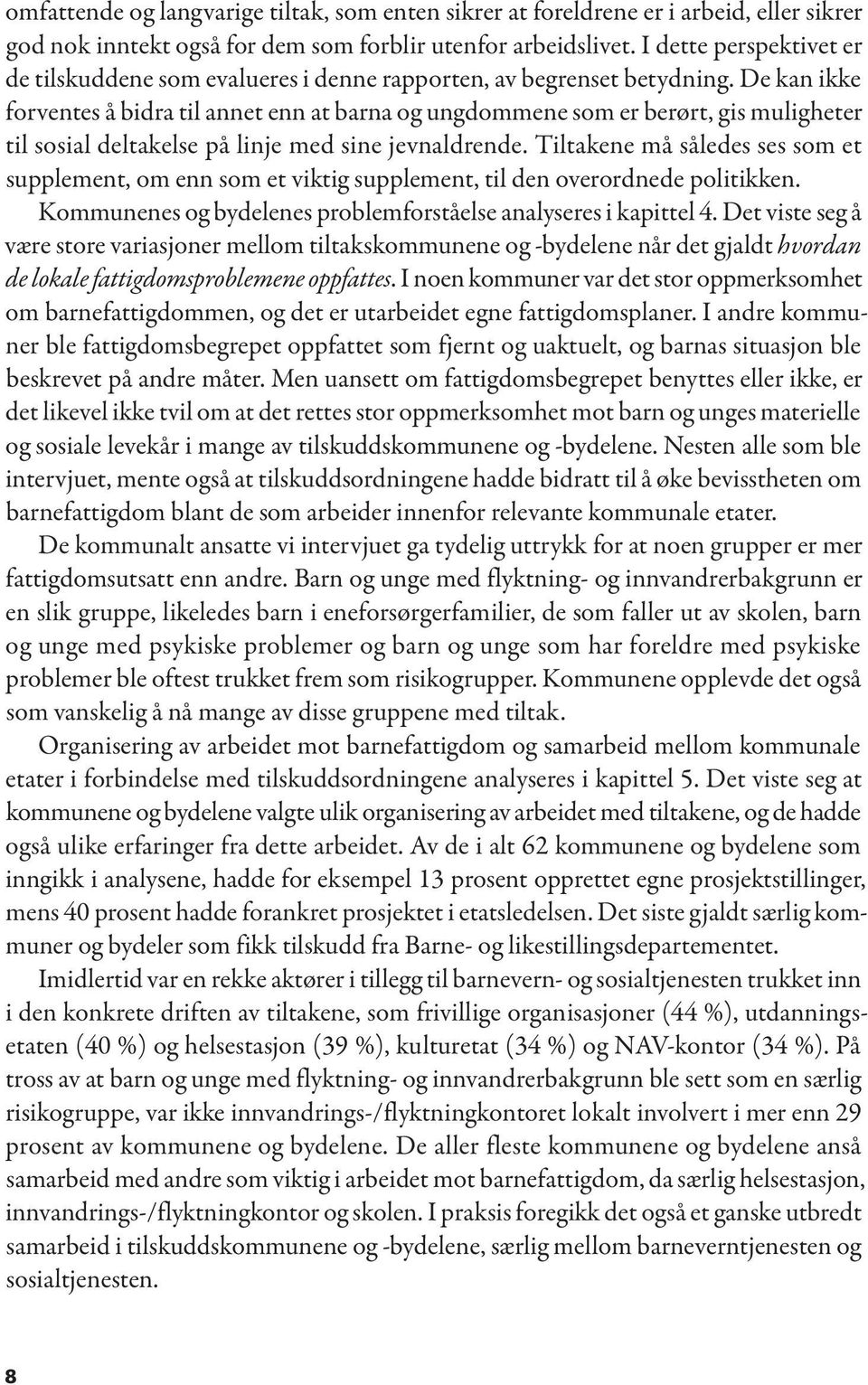 De kan ikke forventes å bidra til annet enn at barna og ungdommene som er berørt, gis muligheter til sosial deltakelse på linje med sine jevnaldrende.