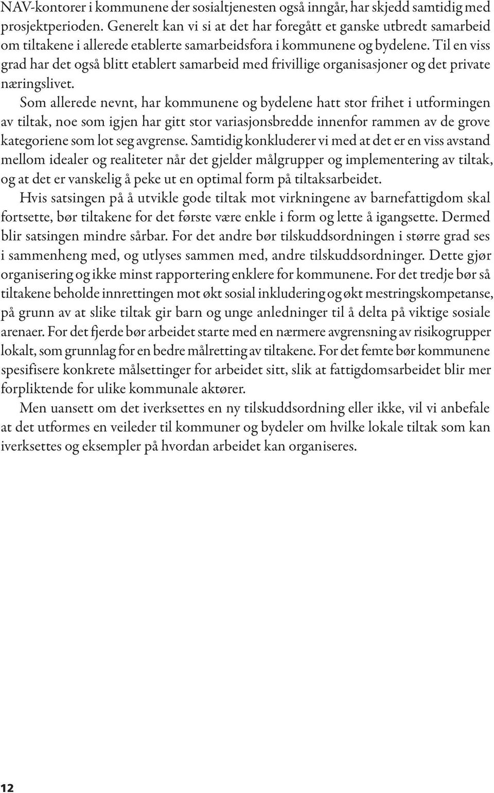 Til en viss grad har det også blitt etablert samarbeid med frivillige organisasjoner og det private næringslivet.