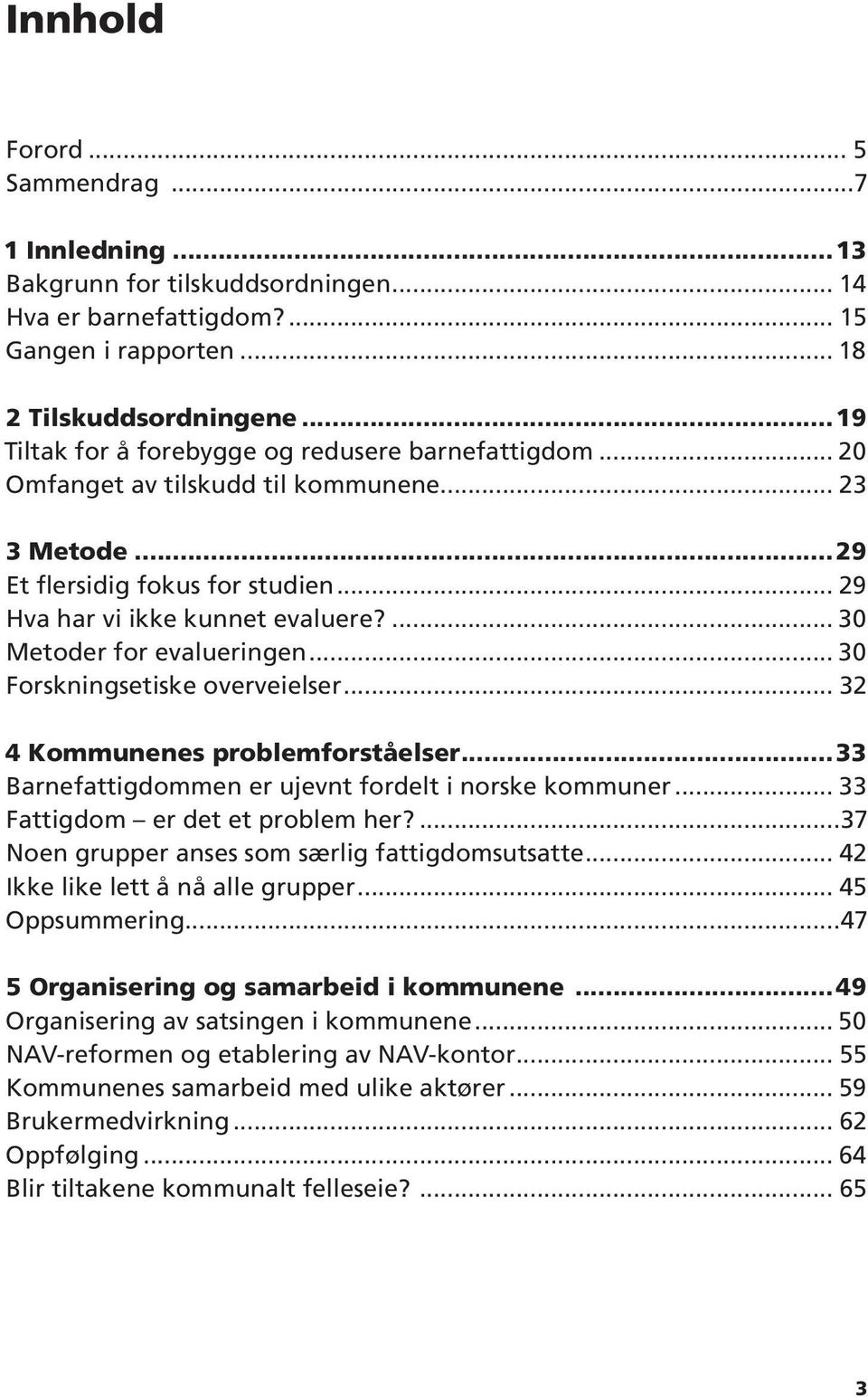 ... 30 Metoder for evalueringen... 30 Forskningsetiske overveielser... 32 4 Kommunenes problemforståelser...33 Barnefattigdommen er ujevnt fordelt i norske kommuner.