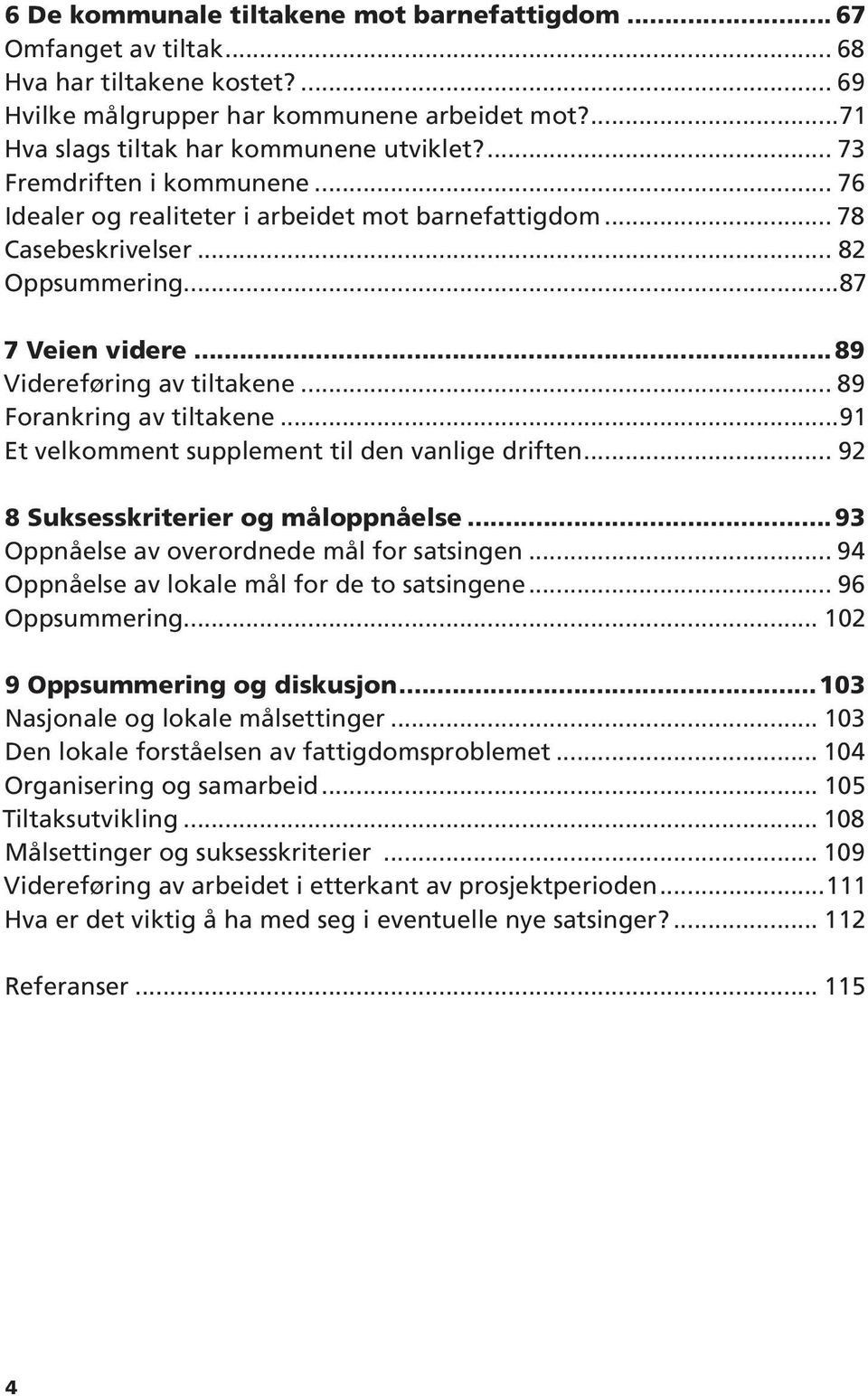 .. 89 Forankring av tiltakene...91 Et velkomment supplement til den vanlige driften... 92 8 Suksesskriterier og måloppnåelse...93 Oppnåelse av overordnede mål for satsingen.