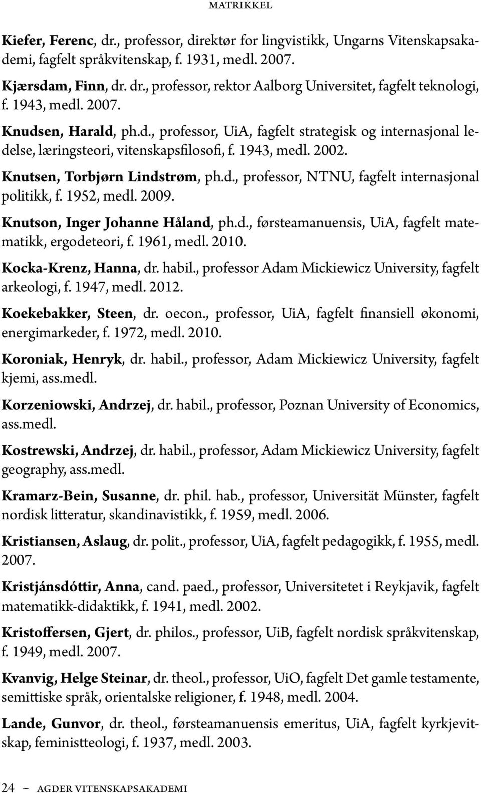 1952, medl. 2009. Knutson, Inger Johanne Håland, ph.d., førsteamanuensis, UiA, fagfelt matematikk, ergodeteori, f. 1961, medl. 2010. Kocka-Krenz, Hanna, dr. habil.