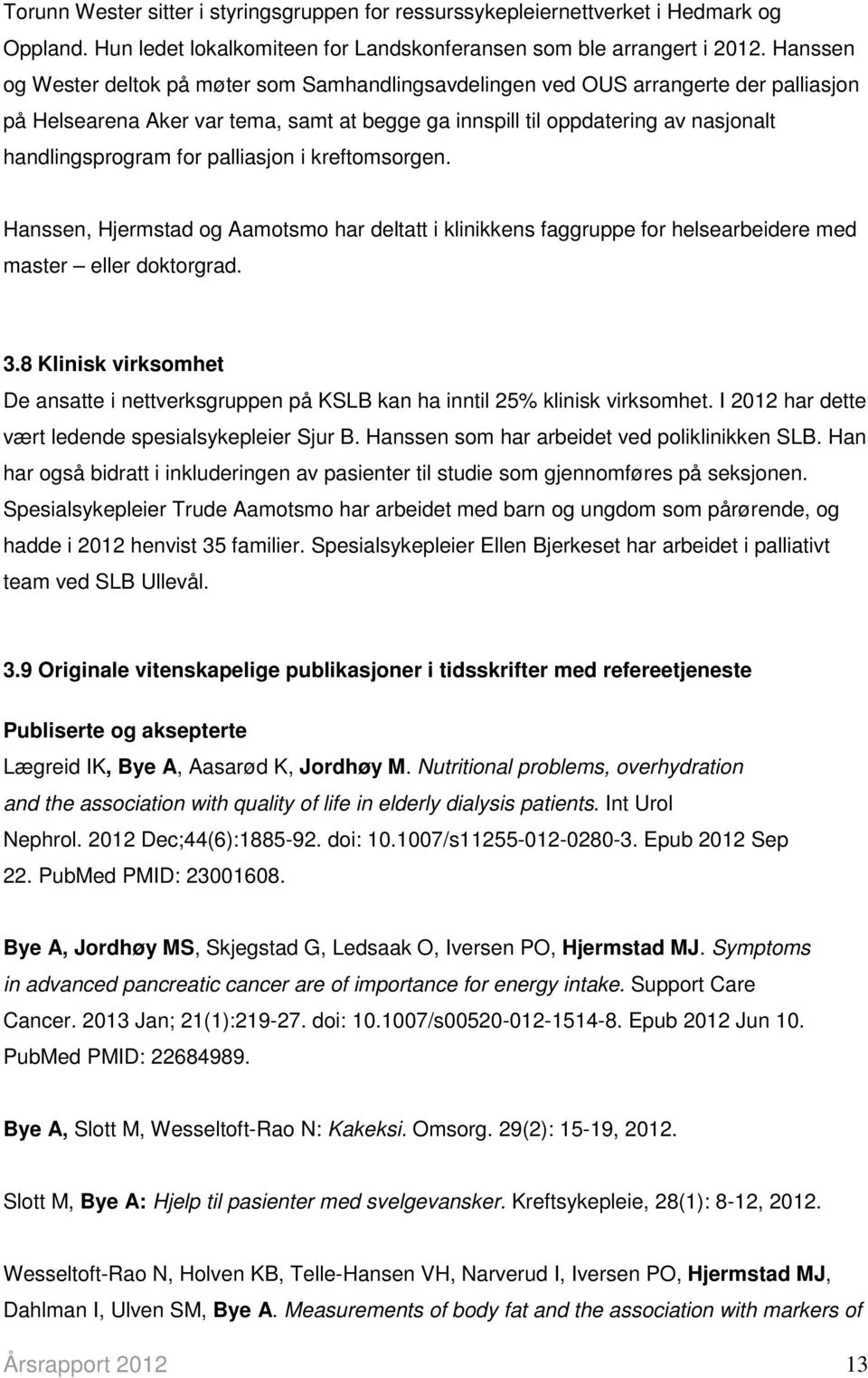 palliasjon i kreftomsorgen. Hanssen, Hjermstad og Aamotsmo har deltatt i klinikkens faggruppe for helsearbeidere med master eller doktorgrad. 3.