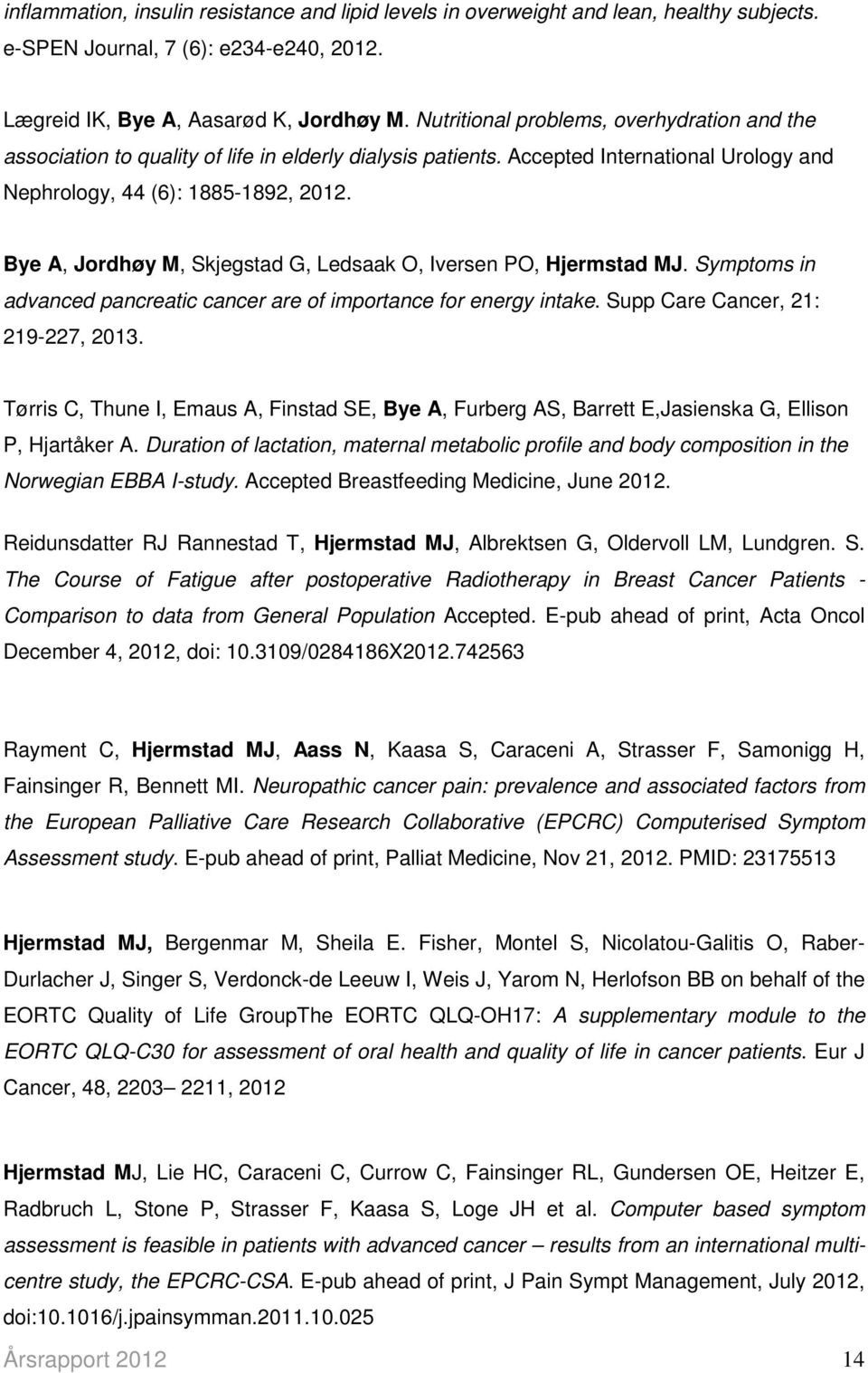 Bye A, Jordhøy M, Skjegstad G, Ledsaak O, Iversen PO, Hjermstad MJ. Symptoms in advanced pancreatic cancer are of importance for energy intake. Supp Care Cancer, 21: 219-227, 2013.