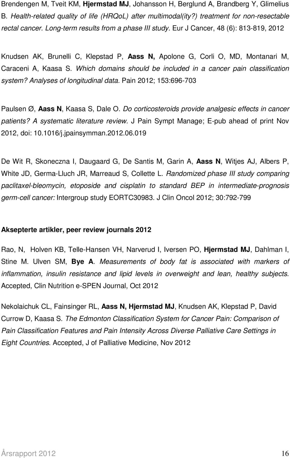 Which domains should be included in a cancer pain classification system? Analyses of longitudinal data. Pain 2012; 153:696-703 Paulsen Ø, Aass N, Kaasa S, Dale O.