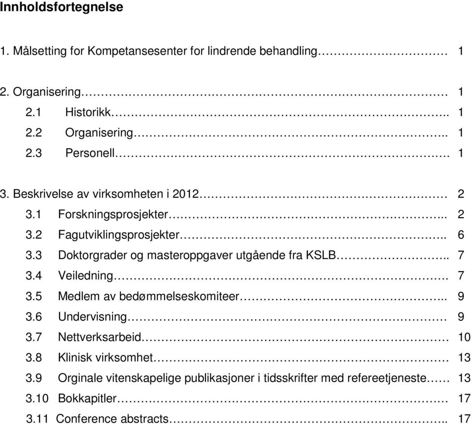 3 Doktorgrader og masteroppgaver utgående fra KSLB.. 7 3.4 Veiledning. 7 3.5 Medlem av bedømmelseskomiteer.. 9 3.6 Undervisning 9 3.