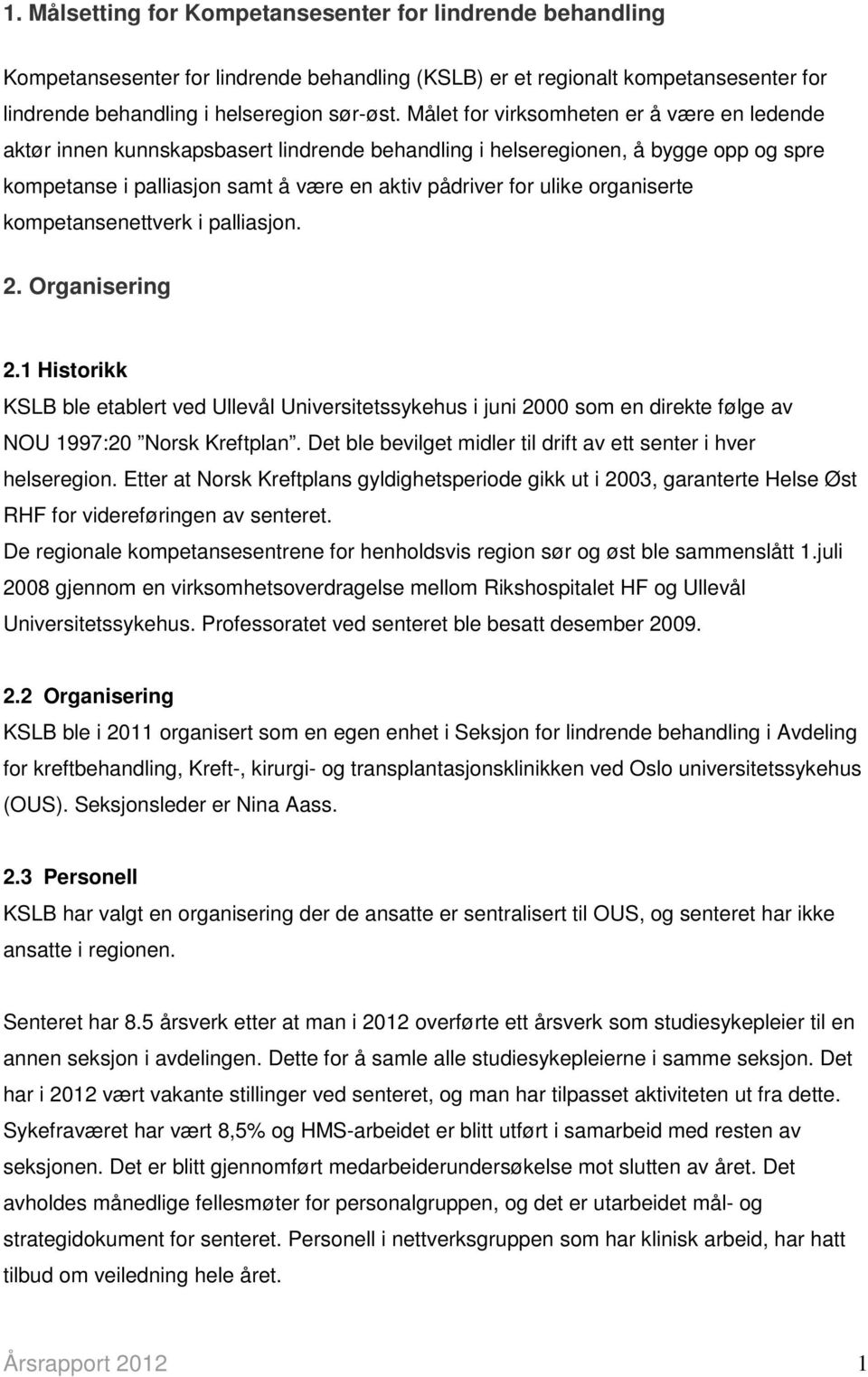 organiserte kompetansenettverk i palliasjon. 2. Organisering 2.1 Historikk KSLB ble etablert ved Ullevål Universitetssykehus i juni 2000 som en direkte følge av NOU 1997:20 Norsk Kreftplan.