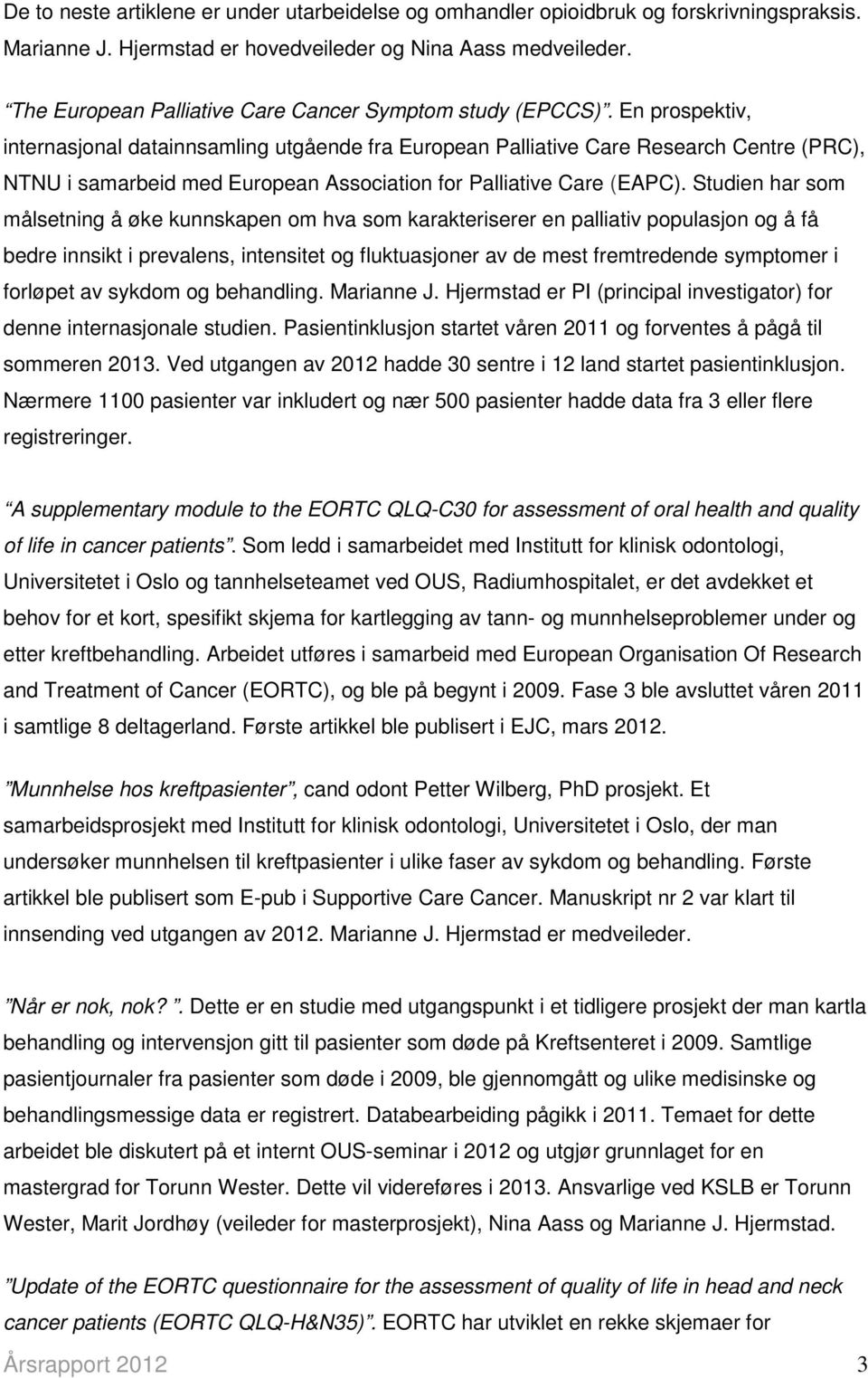 En prospektiv, internasjonal datainnsamling utgående fra European Palliative Care Research Centre (PRC), NTNU i samarbeid med European Association for Palliative Care (EAPC).