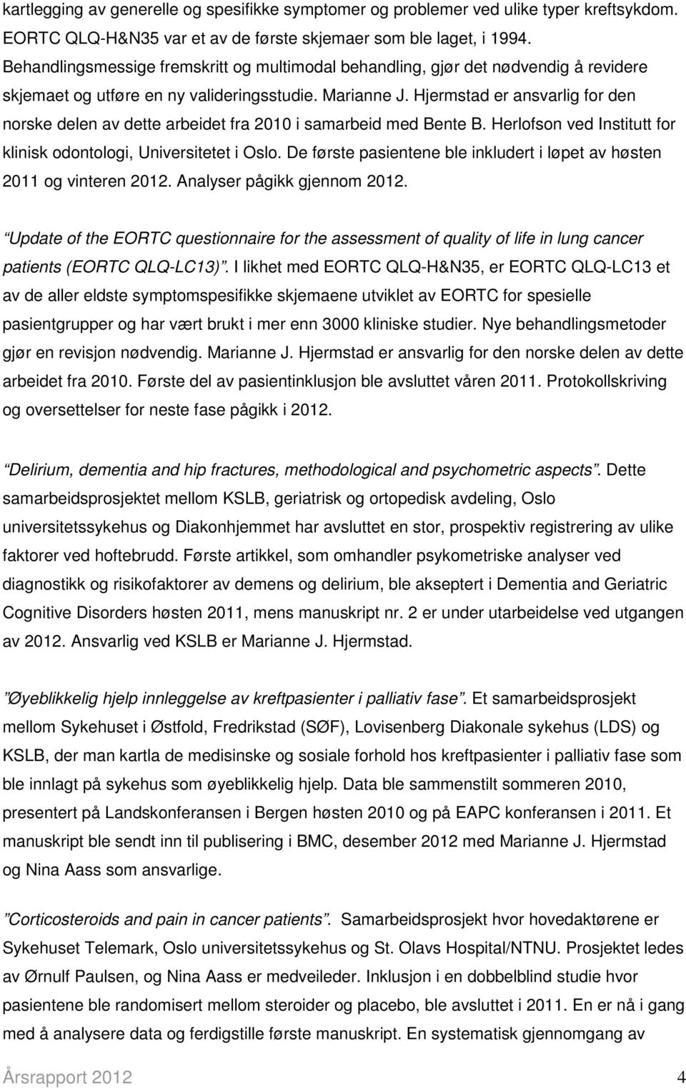 Hjermstad er ansvarlig for den norske delen av dette arbeidet fra 2010 i samarbeid med Bente B. Herlofson ved Institutt for klinisk odontologi, Universitetet i Oslo.