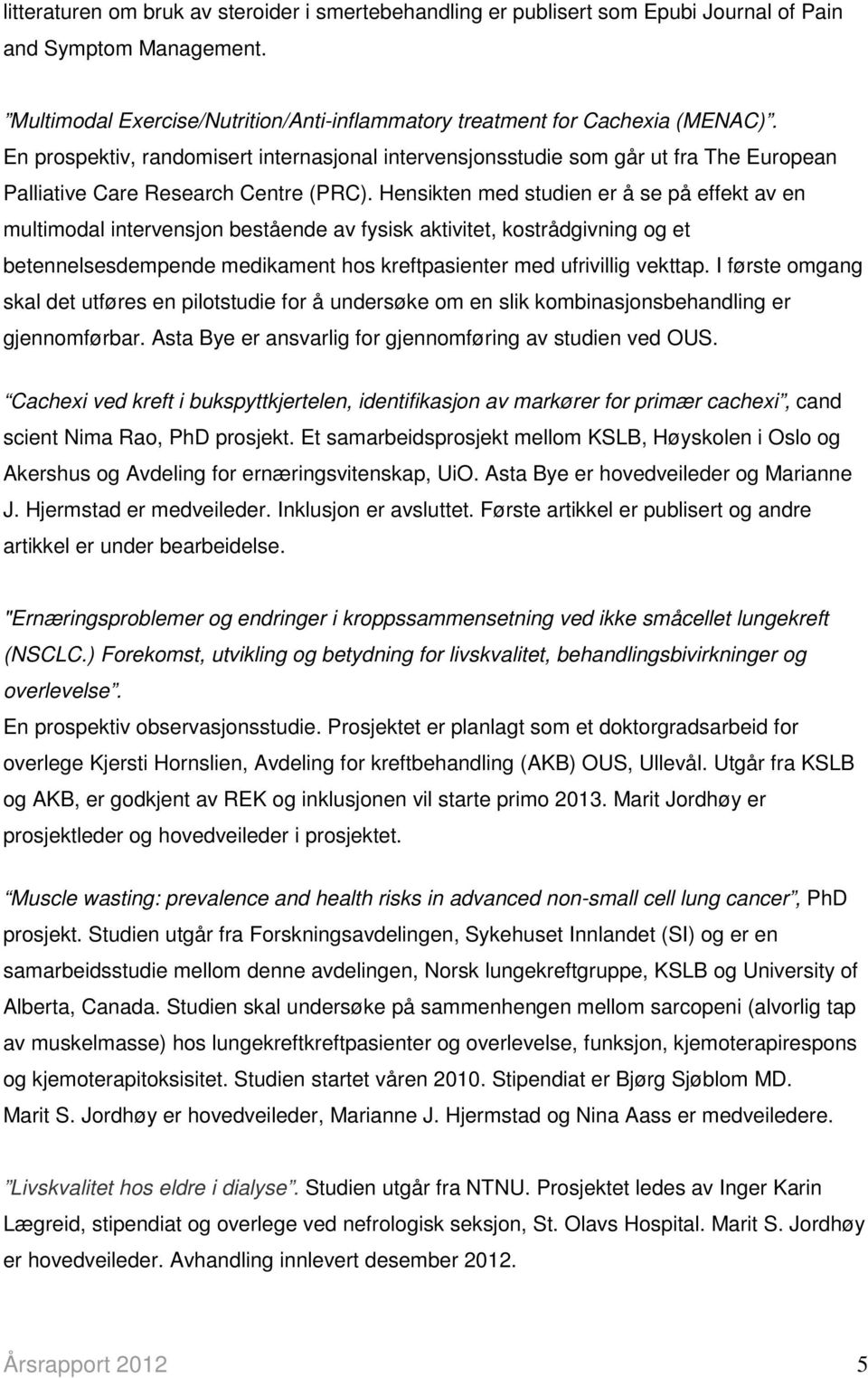 Hensikten med studien er å se på effekt av en multimodal intervensjon bestående av fysisk aktivitet, kostrådgivning og et betennelsesdempende medikament hos kreftpasienter med ufrivillig vekttap.