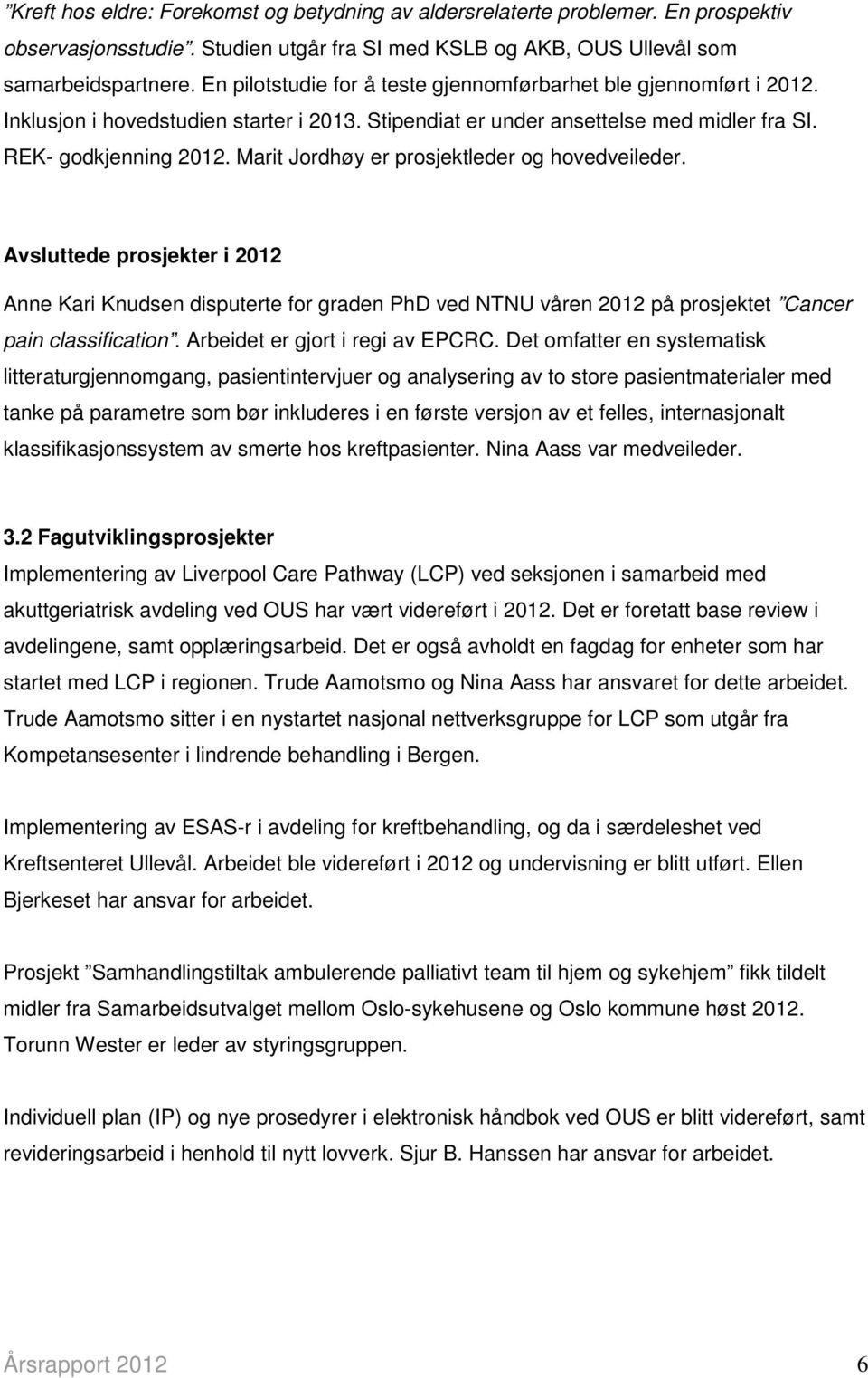 Marit Jordhøy er prosjektleder og hovedveileder. Avsluttede prosjekter i 2012 Anne Kari Knudsen disputerte for graden PhD ved NTNU våren 2012 på prosjektet Cancer pain classification.