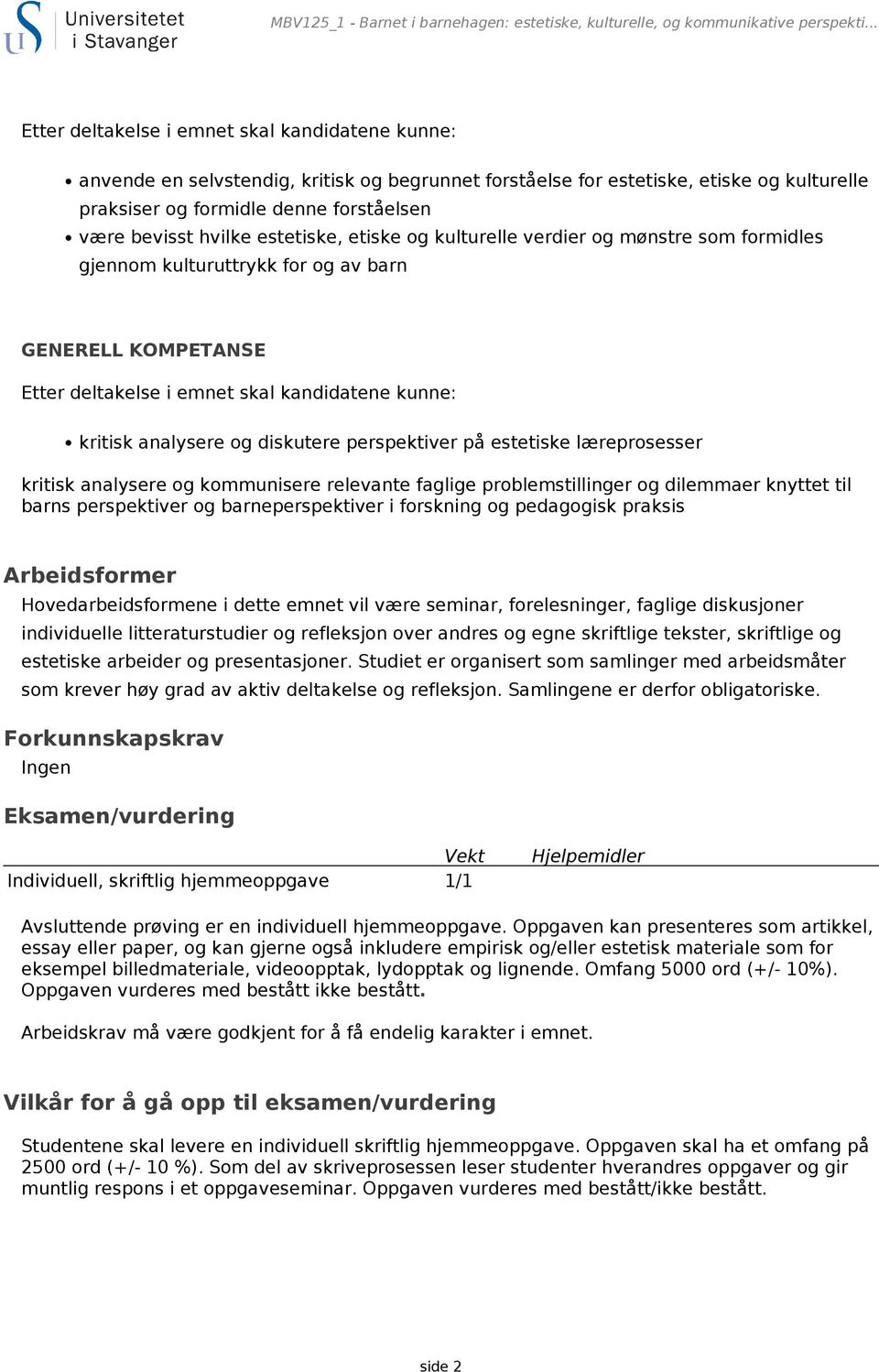 hvilke estetiske, etiske og kulturelle verdier og mønstre som formidles gjennom kulturuttrykk for og av barn GENERELL KOMPETANSE Etter deltakelse i emnet skal kandidatene kunne: kritisk analysere og