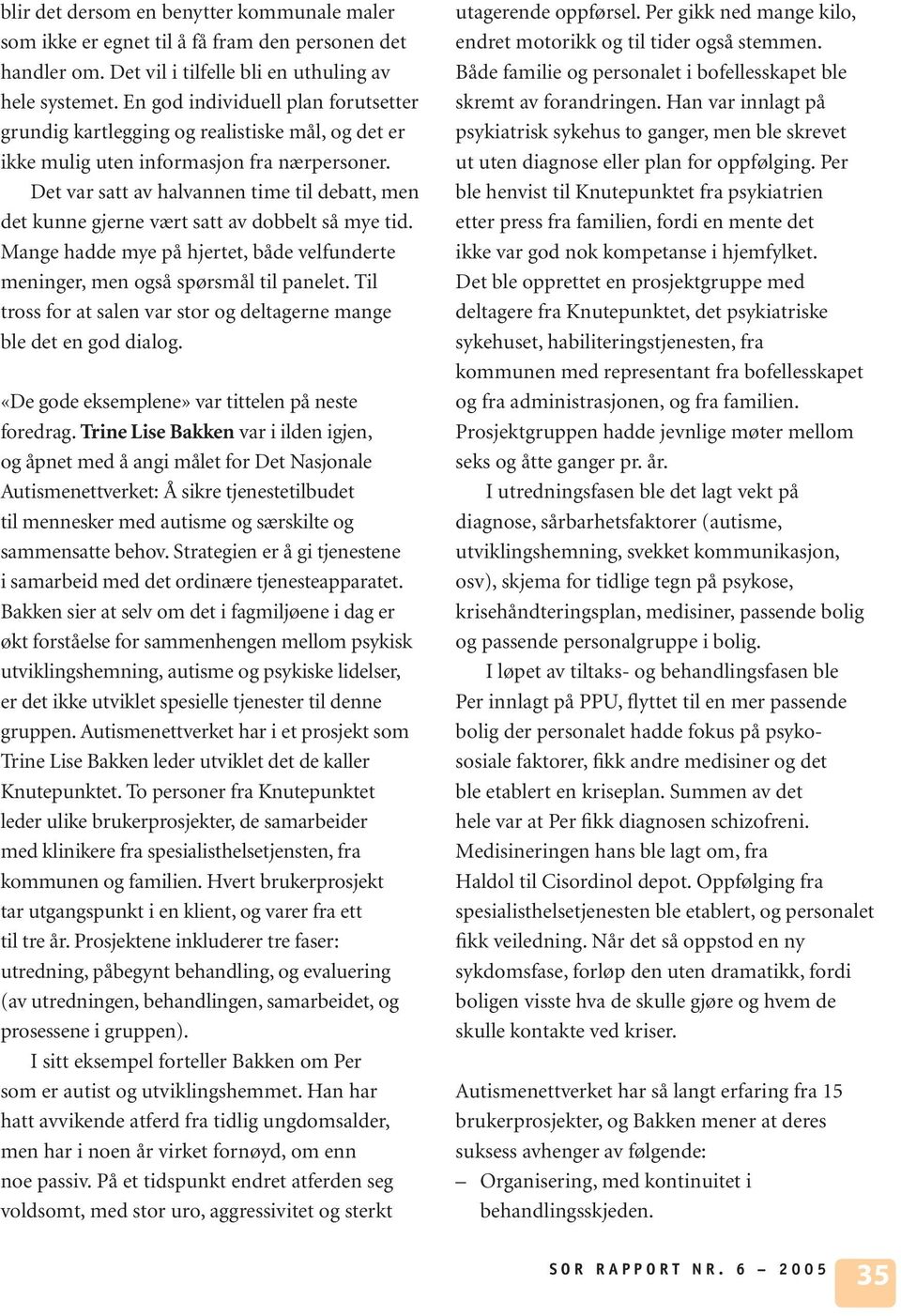 Det var satt av halvannen time til debatt, men det kunne gjerne vært satt av dobbelt så mye tid. Mange hadde mye på hjertet, både velfunderte meninger, men også spørsmål til panelet.