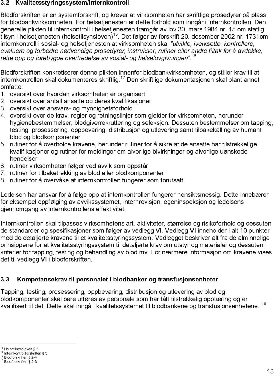 15 om statlig tilsyn i helsetjenesten (helsetilsynsloven) 15. Det følger av forskrift 20. desember 2002 nr.