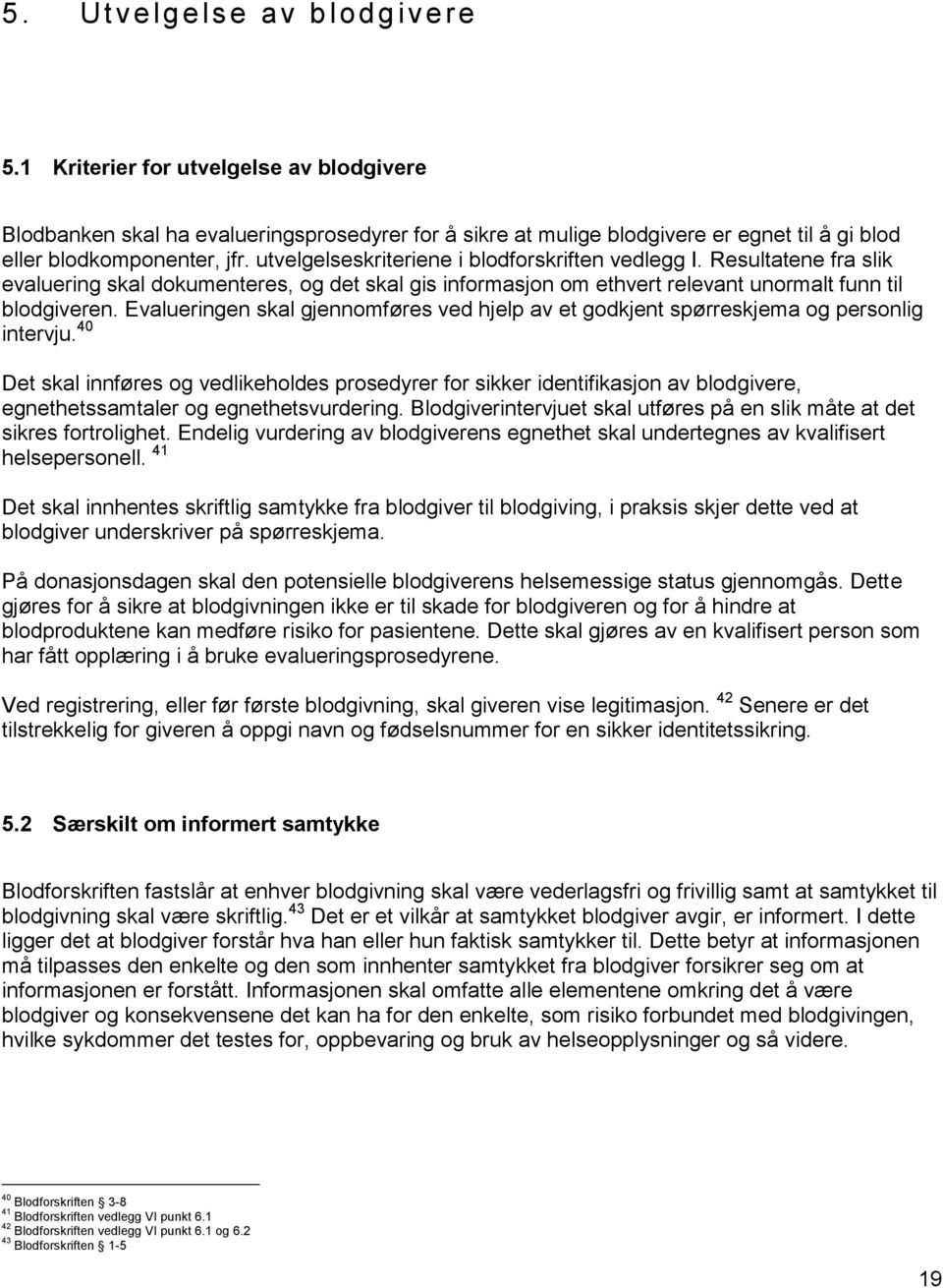 Evalueringen skal gjennomføres ved hjelp av et godkjent spørreskjema og personlig intervju.