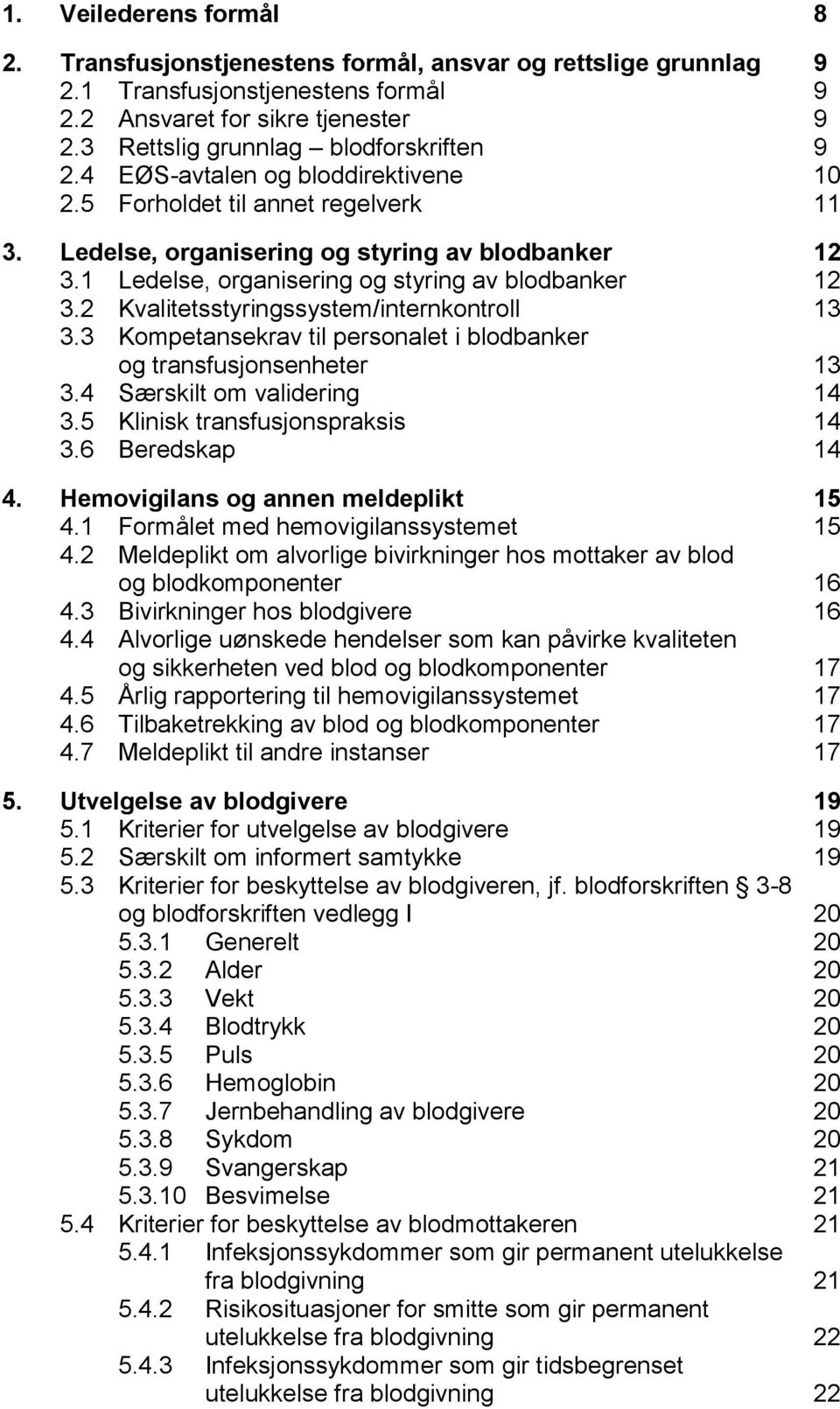 1 Ledelse, organisering og styring av blodbanker 12 3.2 Kvalitetsstyringssystem/internkontroll 13 3.3 Kompetansekrav til personalet i blodbanker og transfusjonsenheter 13 3.