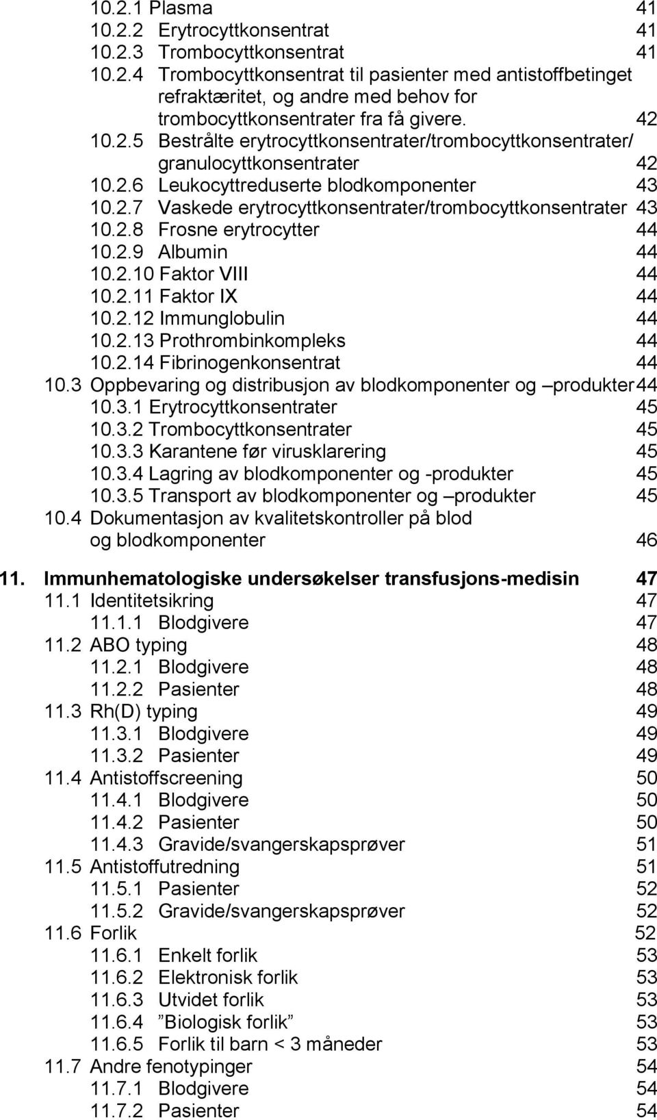 2.8 Frosne erytrocytter 44 10.2.9 Albumin 44 10.2.10 Faktor VIII 44 10.2.11 Faktor IX 44 10.2.12 Immunglobulin 44 10.2.13 Prothrombinkompleks 44 10.2.14 Fibrinogenkonsentrat 44 10.